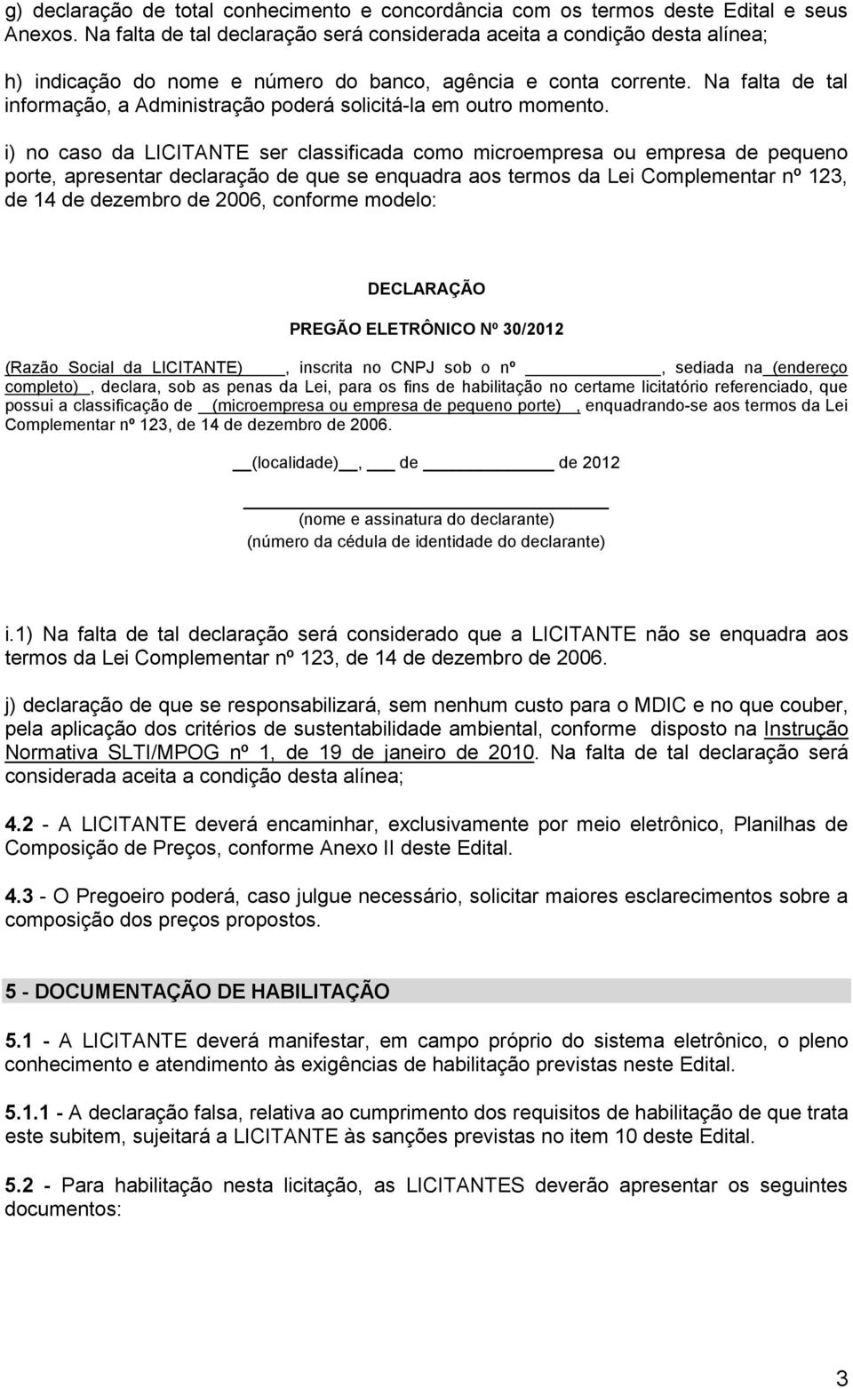 Na falta de tal informação, a Administração poderá solicitá-la em outro momento.