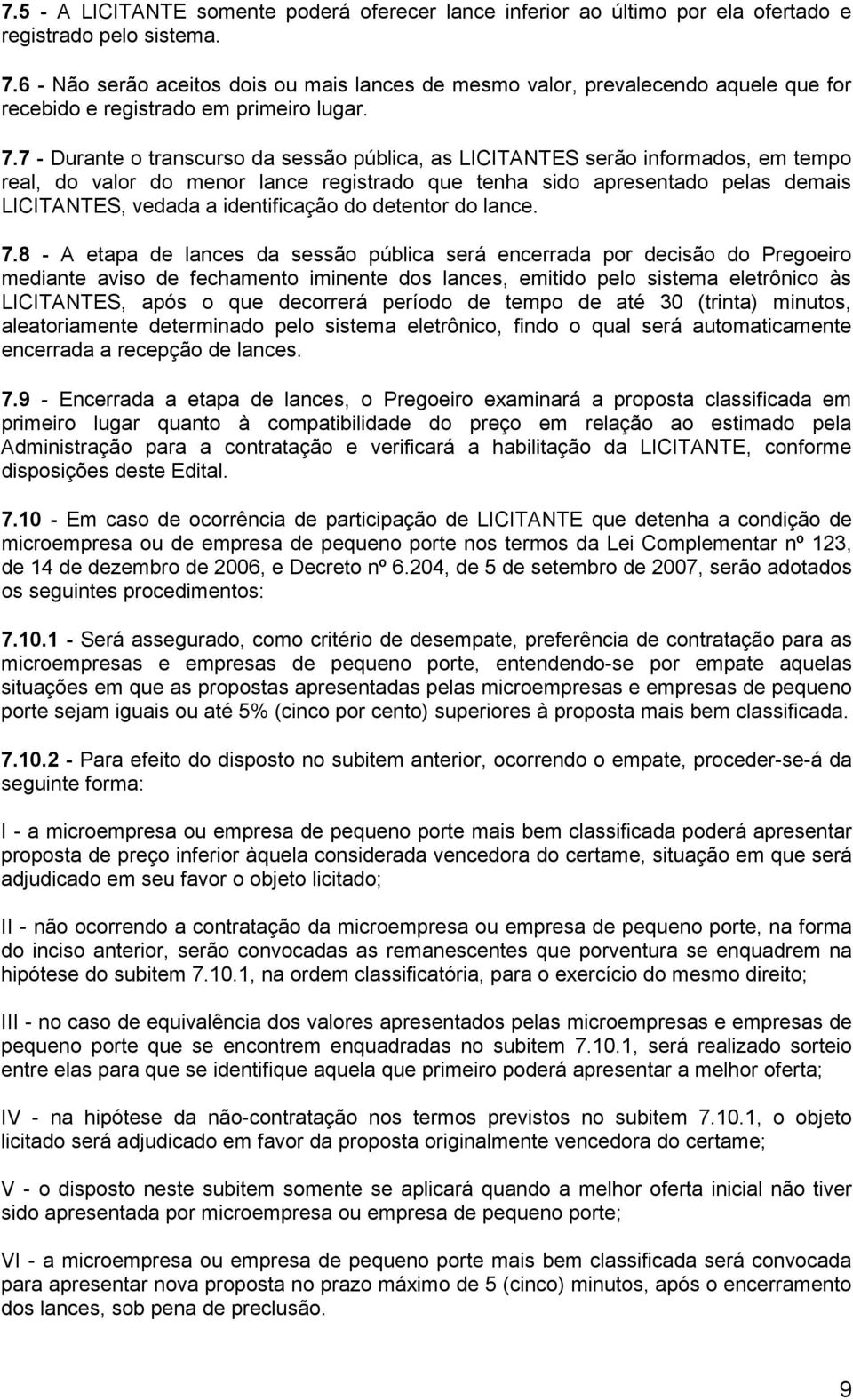 7 - Durante o transcurso da sessão pública, as LICITANTES serão informados, em tempo real, do valor do menor lance registrado que tenha sido apresentado pelas demais LICITANTES, vedada a