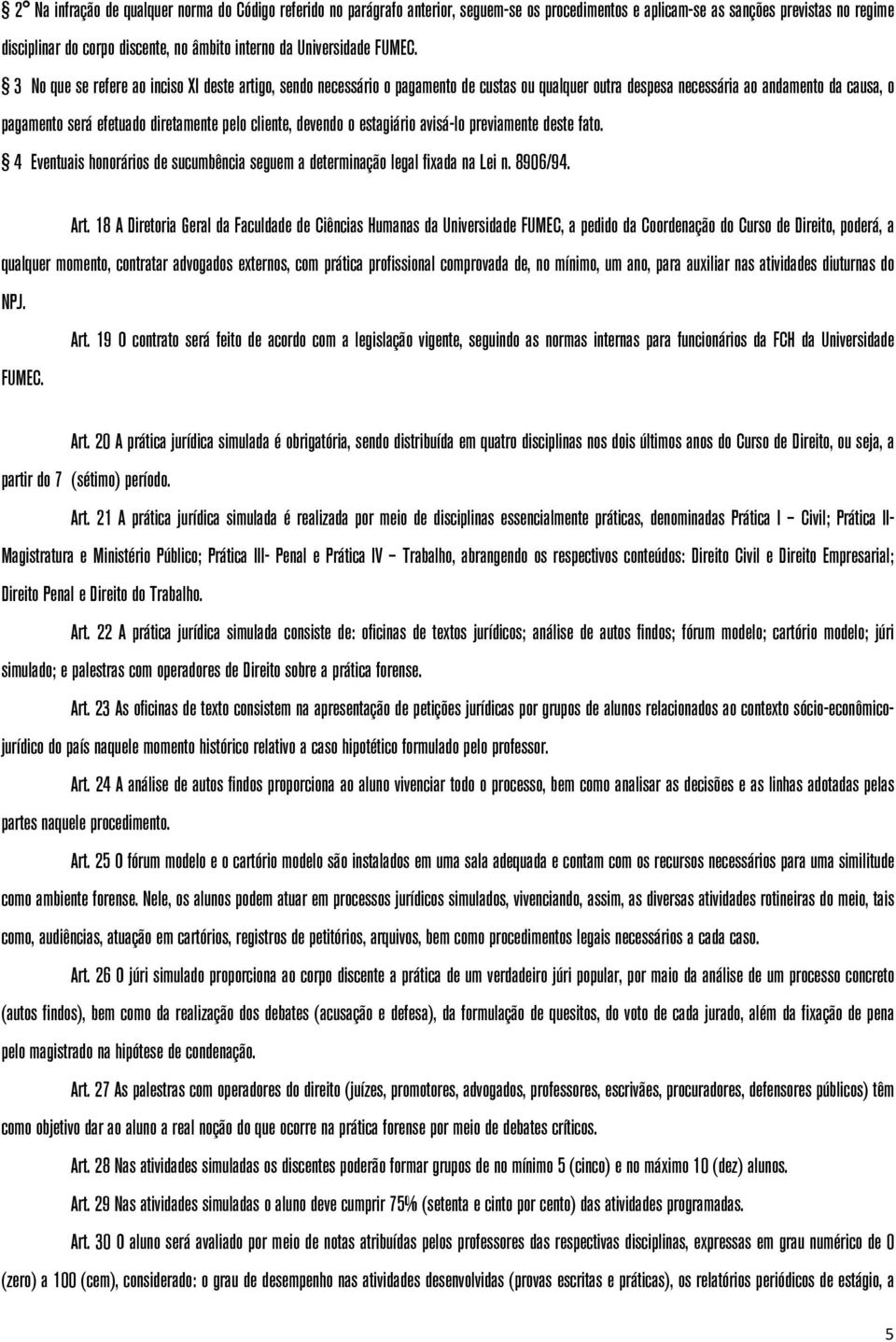 3 No que se refere ao inciso XI deste artigo, sendo necessário o pagamento de custas ou qualquer outra despesa necessária ao andamento da causa, o pagamento será efetuado diretamente pelo cliente,