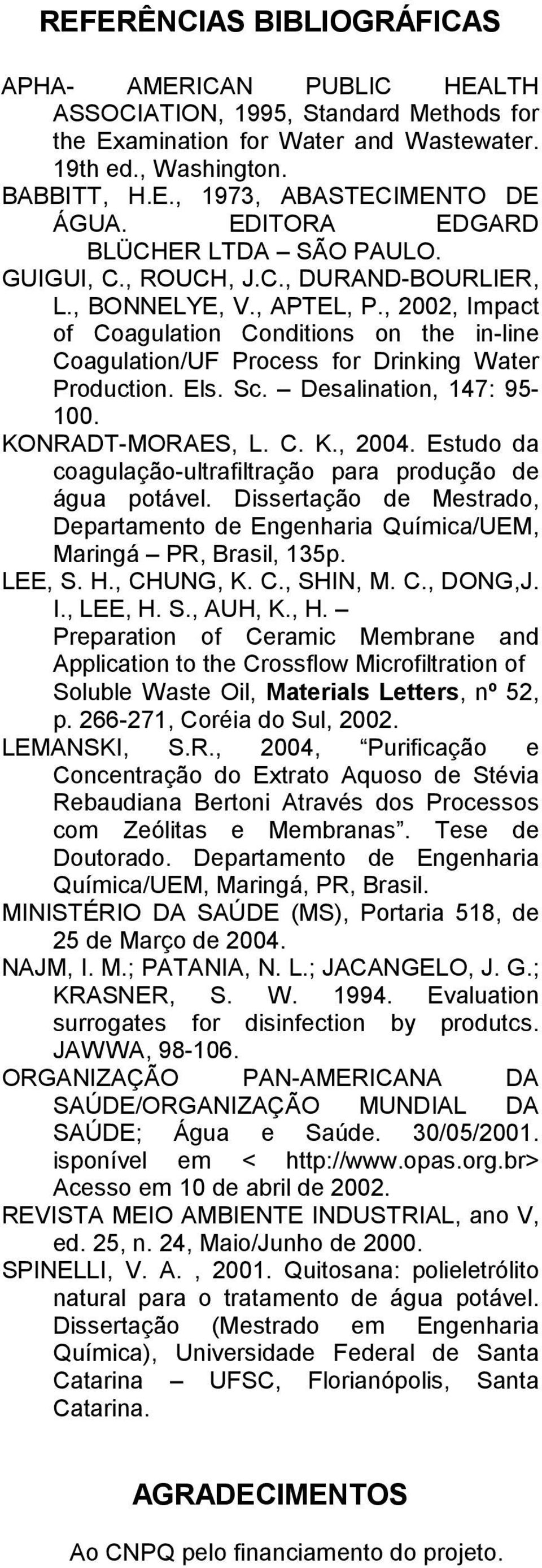 , 2002, Impact of Coagulation Conditions on the in-line Coagulation/UF Process for Drinking Water Production. Els. Sc. Desalination, 147: 95-100. KONRADT-MORAES, L. C. K., 2004.