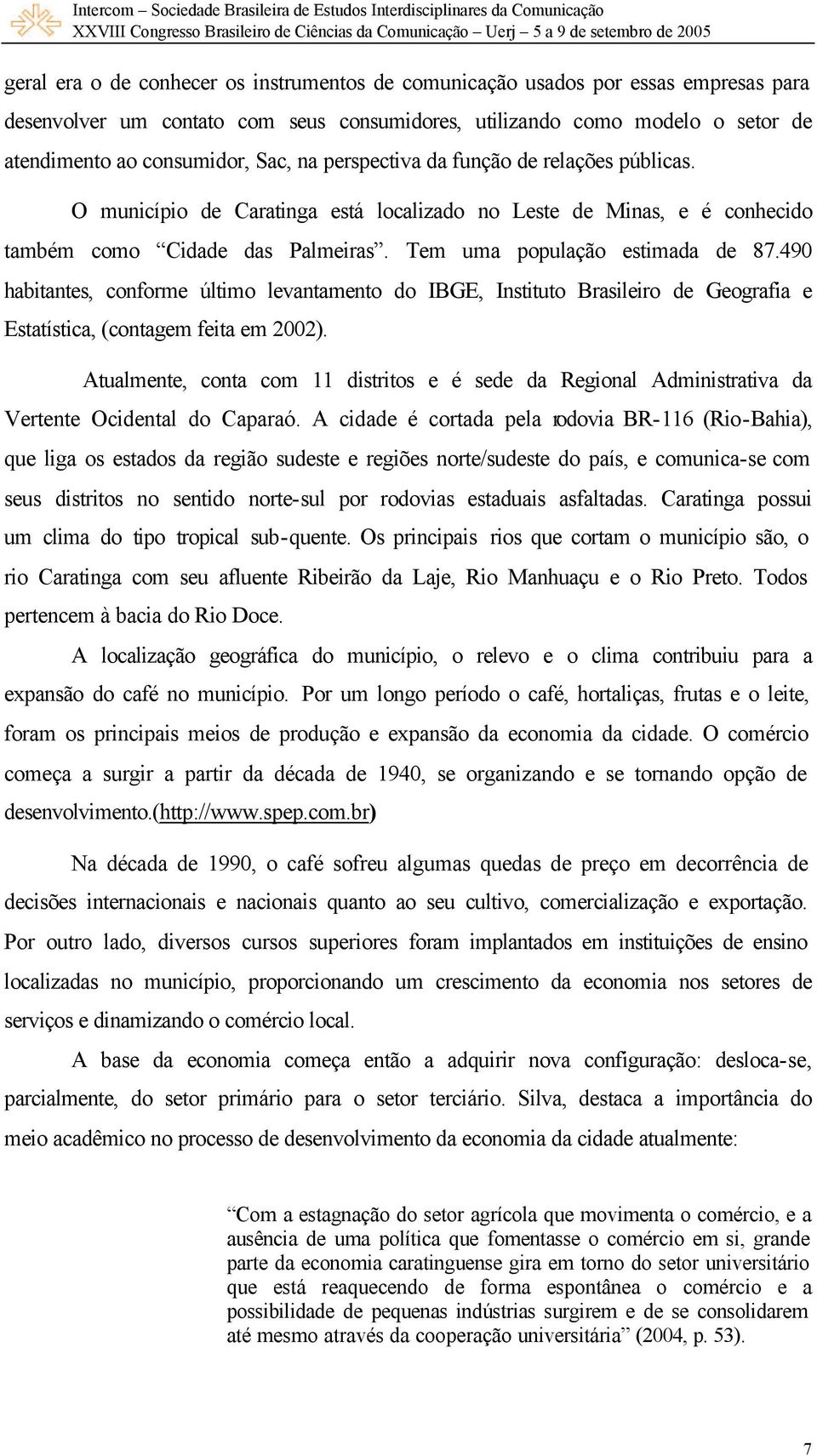 490 habitantes, conforme último levantamento do IBGE, Instituto Brasileiro de Geografia e Estatística, (contagem feita em 2002).