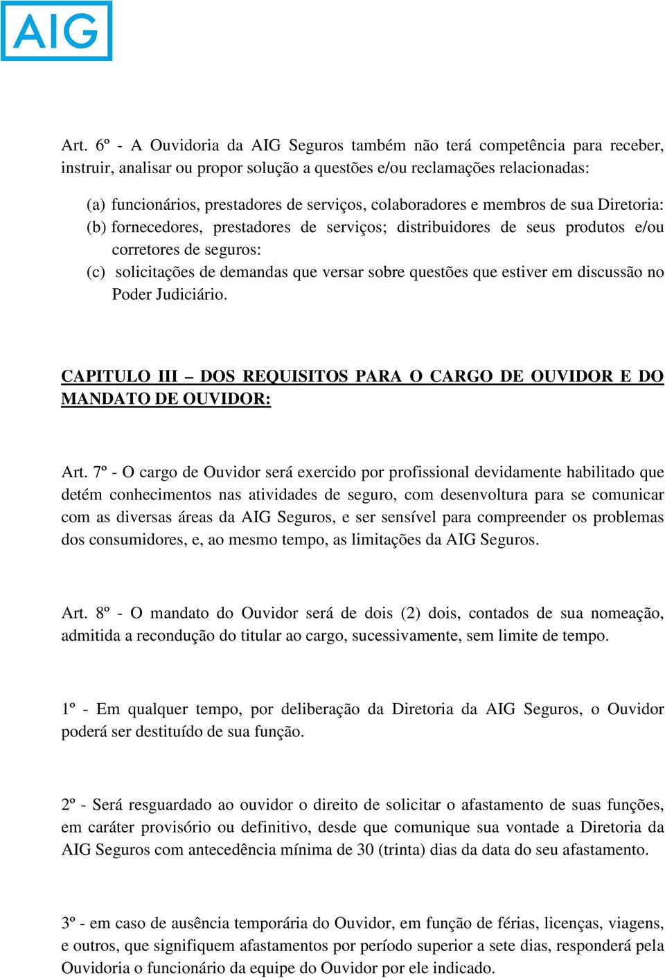 sobre questões que estiver em discussão no Poder Judiciário. CAPITULO III DOS REQUISITOS PARA O CARGO DE OUVIDOR E DO MANDATO DE OUVIDOR: Art.