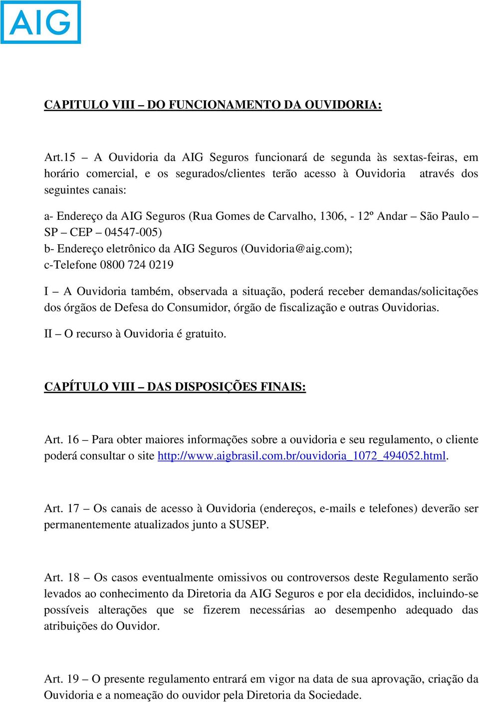 (Rua Gomes de Carvalho, 1306, - 12º Andar São Paulo SP CEP 04547-005) b- Endereço eletrônico da AIG Seguros (Ouvidoria@aig.