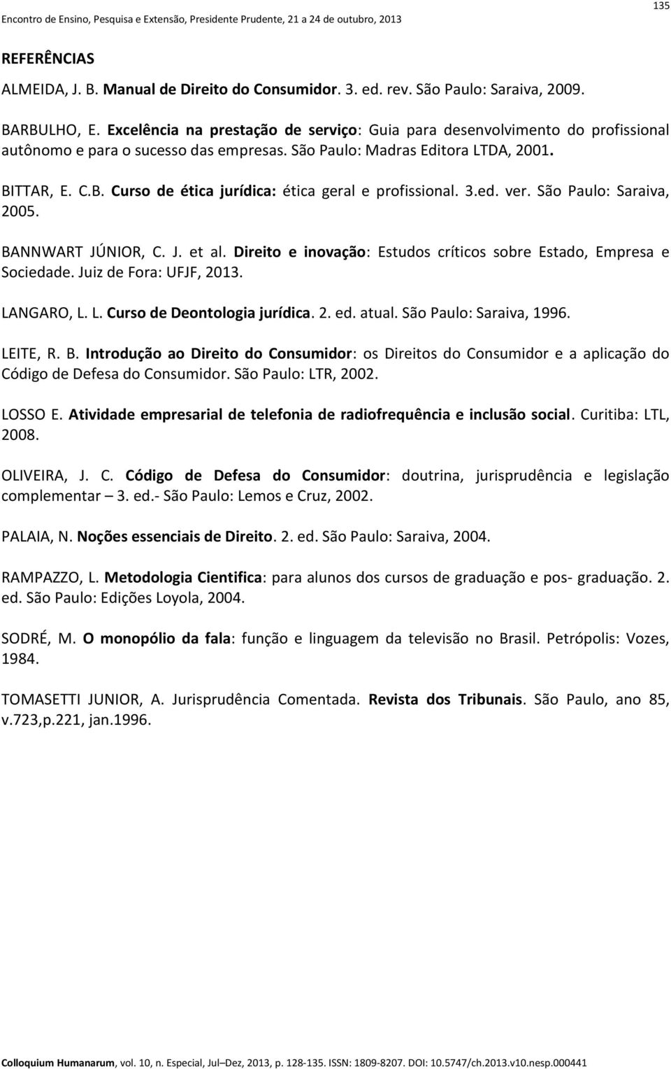 TTAR, E. C.B. Curso de ética jurídica: ética geral e profissional. 3.ed. ver. São Paulo: Saraiva, 2005. BANNWART JÚNIOR, C. J. et al.
