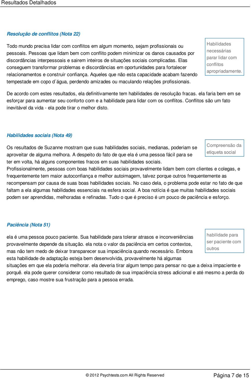 Elas conseguem transformar problemas e discordâncias em oportunidades para fortalecer relacionamentos e construir confiança.