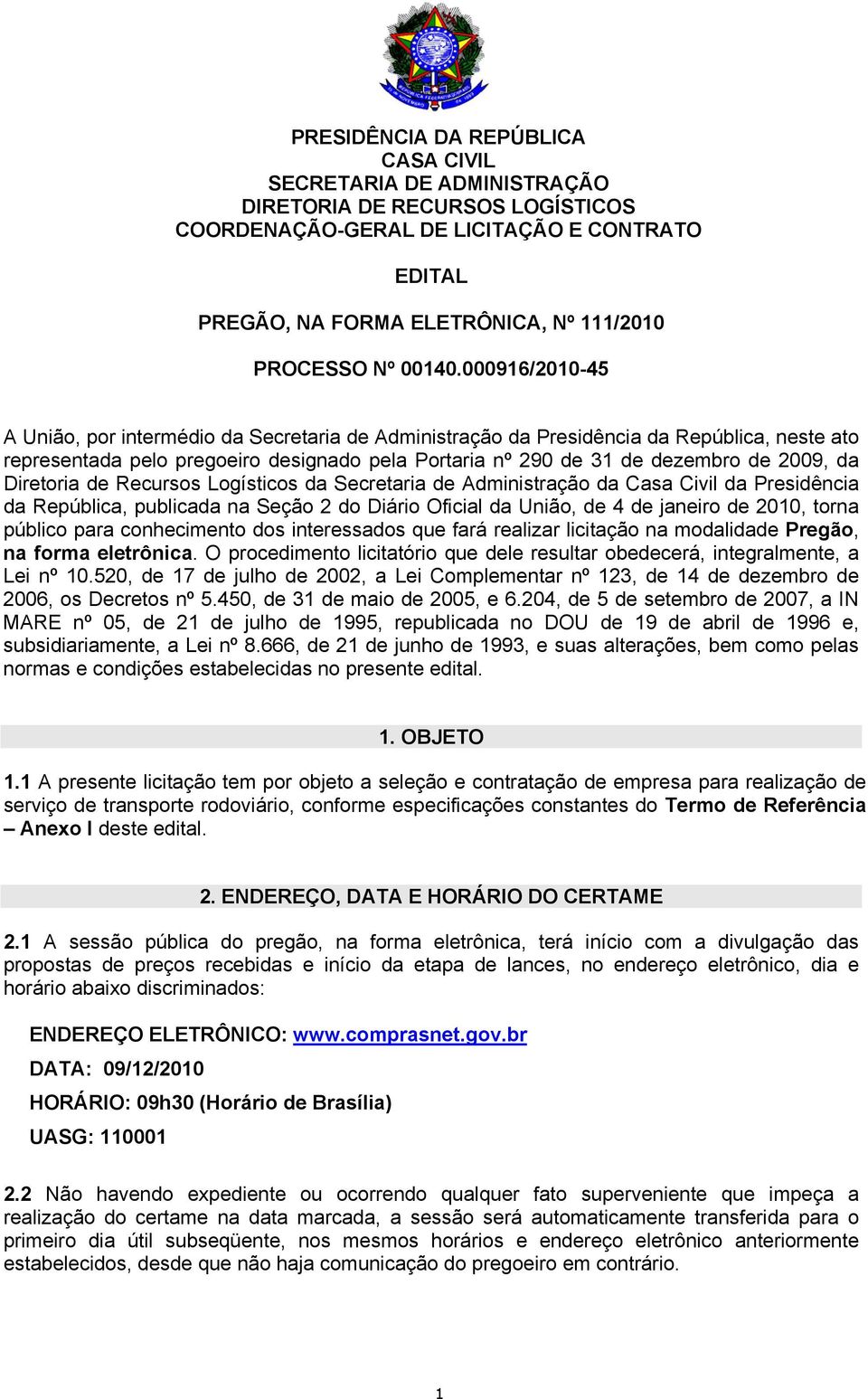 000916/2010-45 A União, por intermédio da Secretaria de Administração da Presidência da República, neste ato representada pelo pregoeiro designado pela Portaria nº 290 de 31 de dezembro de 2009, da