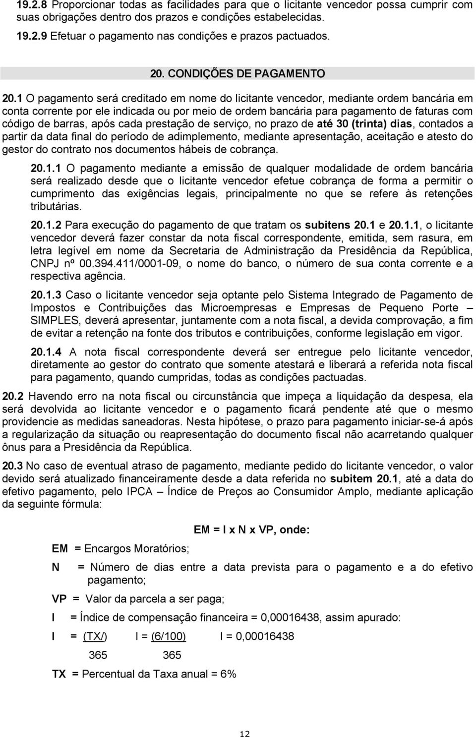 1 O pagamento será creditado em nome do licitante vencedor, mediante ordem bancária em conta corrente por ele indicada ou por meio de ordem bancária para pagamento de faturas com código de barras,