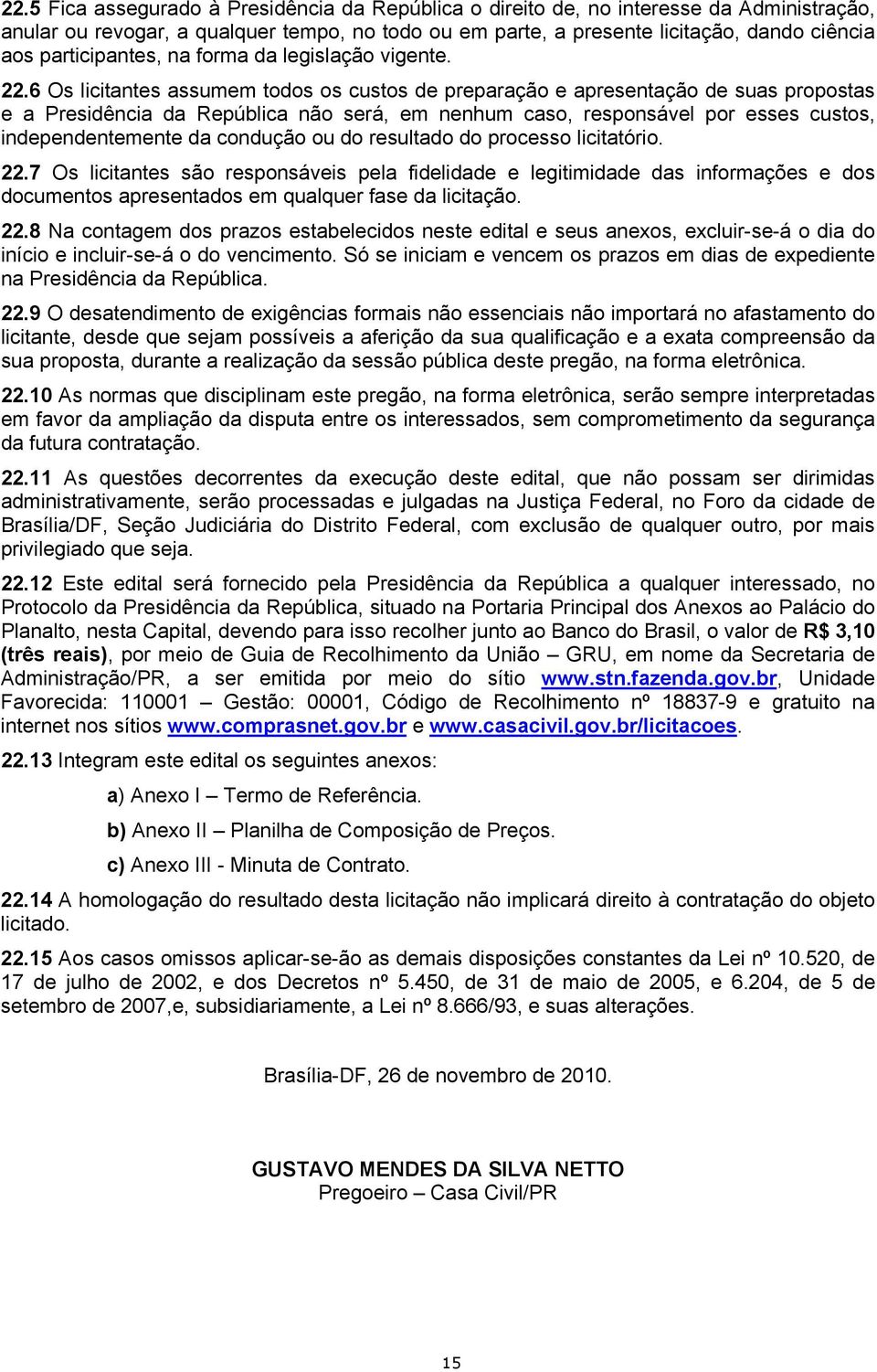 6 Os licitantes assumem todos os custos de preparação e apresentação de suas propostas e a Presidência da República não será, em nenhum caso, responsável por esses custos, independentemente da