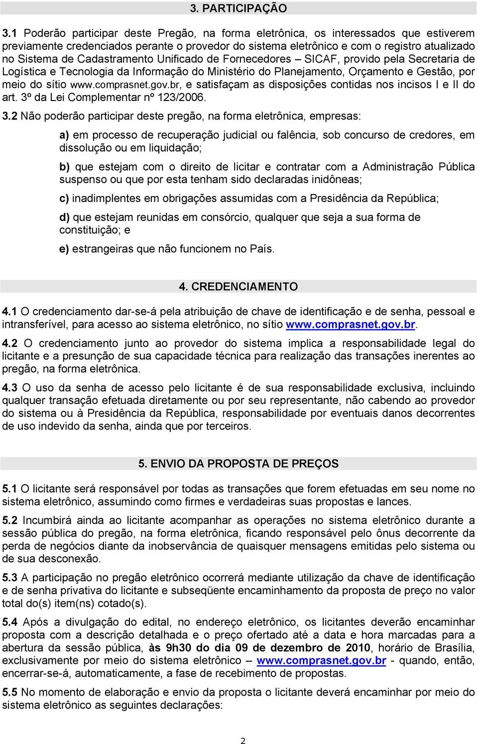 Cadastramento Unificado de Fornecedores SICAF, provido pela Secretaria de Logística e Tecnologia da Informação do Ministério do Planejamento, Orçamento e Gestão, por meio do sítio www.comprasnet.gov.