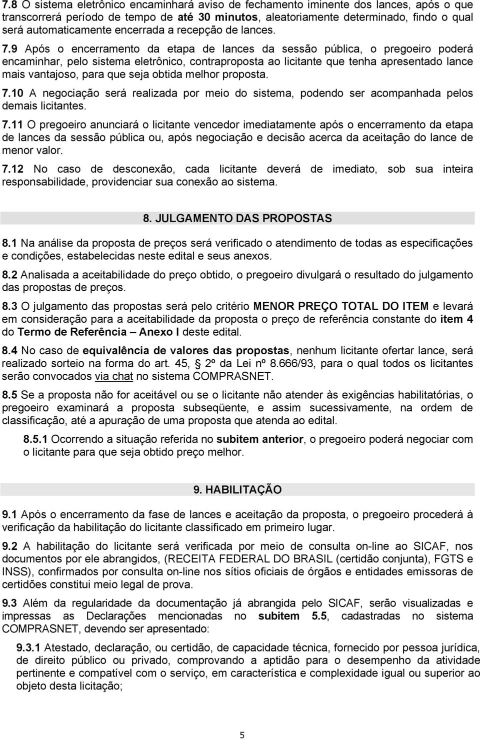 9 Após o encerramento da etapa de lances da sessão pública, o pregoeiro poderá encaminhar, pelo sistema eletrônico, contraproposta ao licitante que tenha apresentado lance mais vantajoso, para que