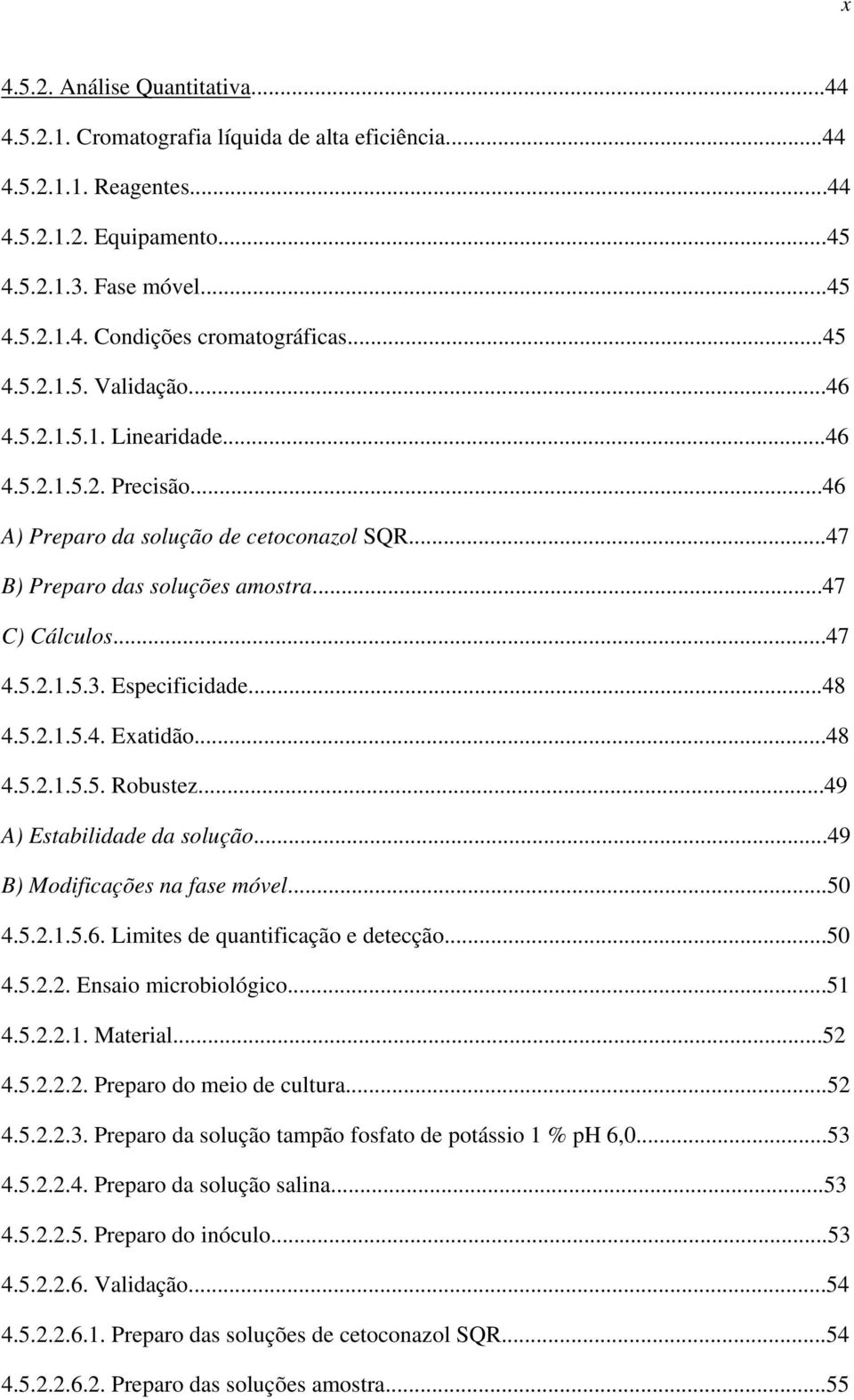 Especificidade...48 4.5.2.1.5.4. Exatidão...48 4.5.2.1.5.5. Robustez...49 A) Estabilidade da solução...49 B) Modificações na fase móvel...50 4.5.2.1.5.6. Limites de quantificação e detecção...50 4.5.2.2. Ensaio microbiológico.