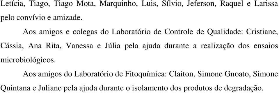 Júlia pela ajuda durante a realização dos ensaios microbiológicos.