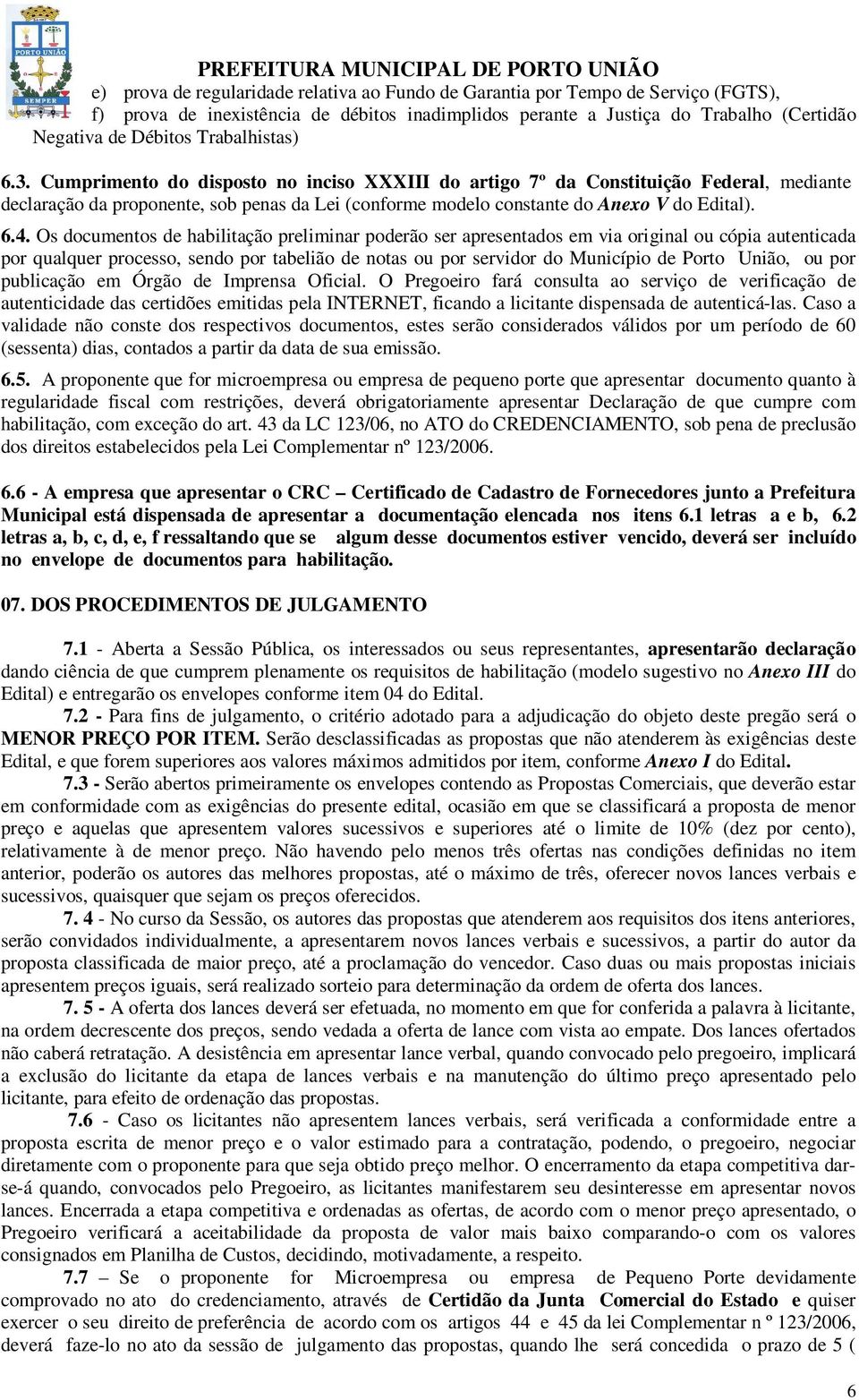 6.4. Os documentos de habilitação preliminar poderão ser apresentados em via original ou cópia autenticada por qualquer processo, sendo por tabelião de notas ou por servidor do Município de Porto