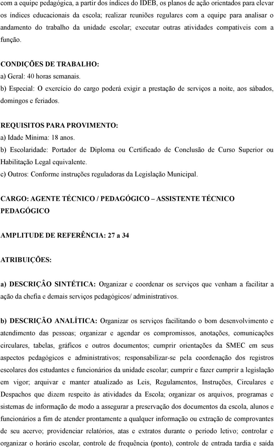 b) Especial: O exercício do cargo poderá exigir a prestação de serviços a noite, aos sábados, b) Escolaridade: Portador de Diploma ou Certificado de Conclusão de Curso Superior ou Habilitação Legal