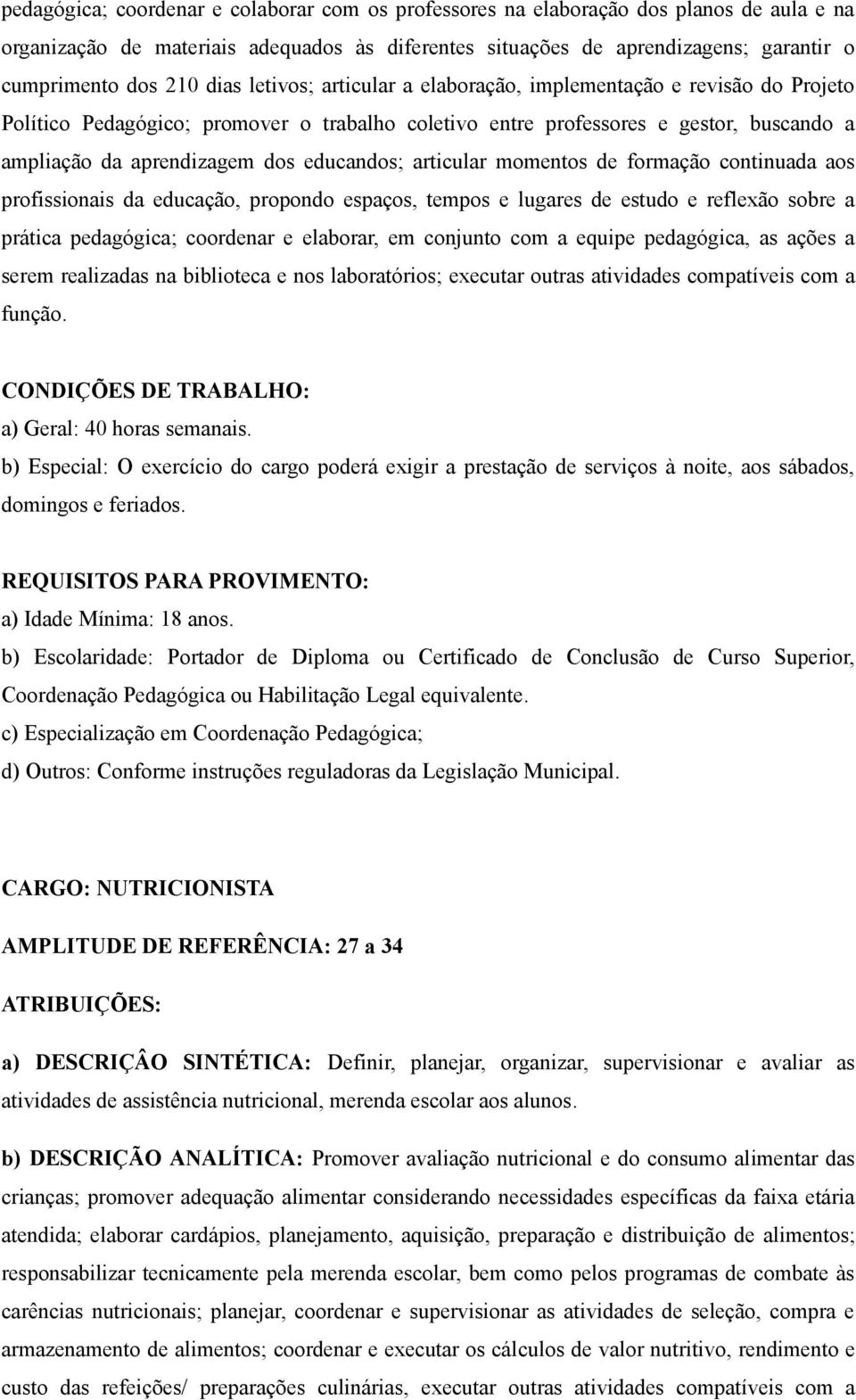 educandos; articular momentos de formação continuada aos profissionais da educação, propondo espaços, tempos e lugares de estudo e reflexão sobre a prática pedagógica; coordenar e elaborar, em