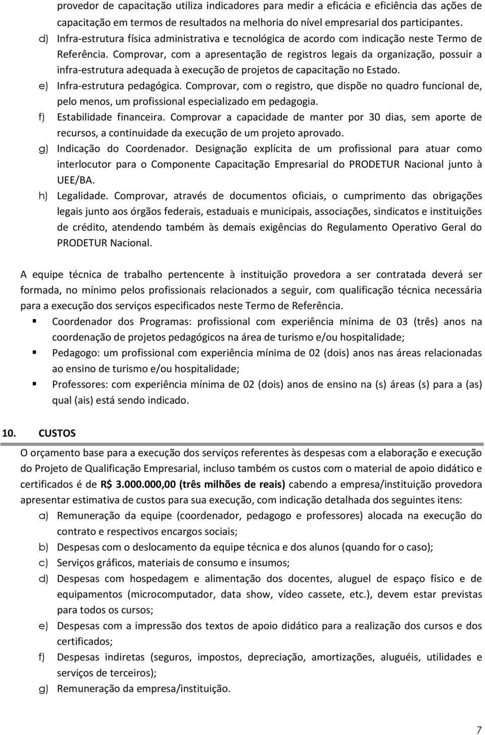 Comprovar, com a apresentação de registros legais da organização, possuir a infra-estrutura adequada à execução de projetos de capacitação no Estado. e) Infra-estrutura pedagógica.