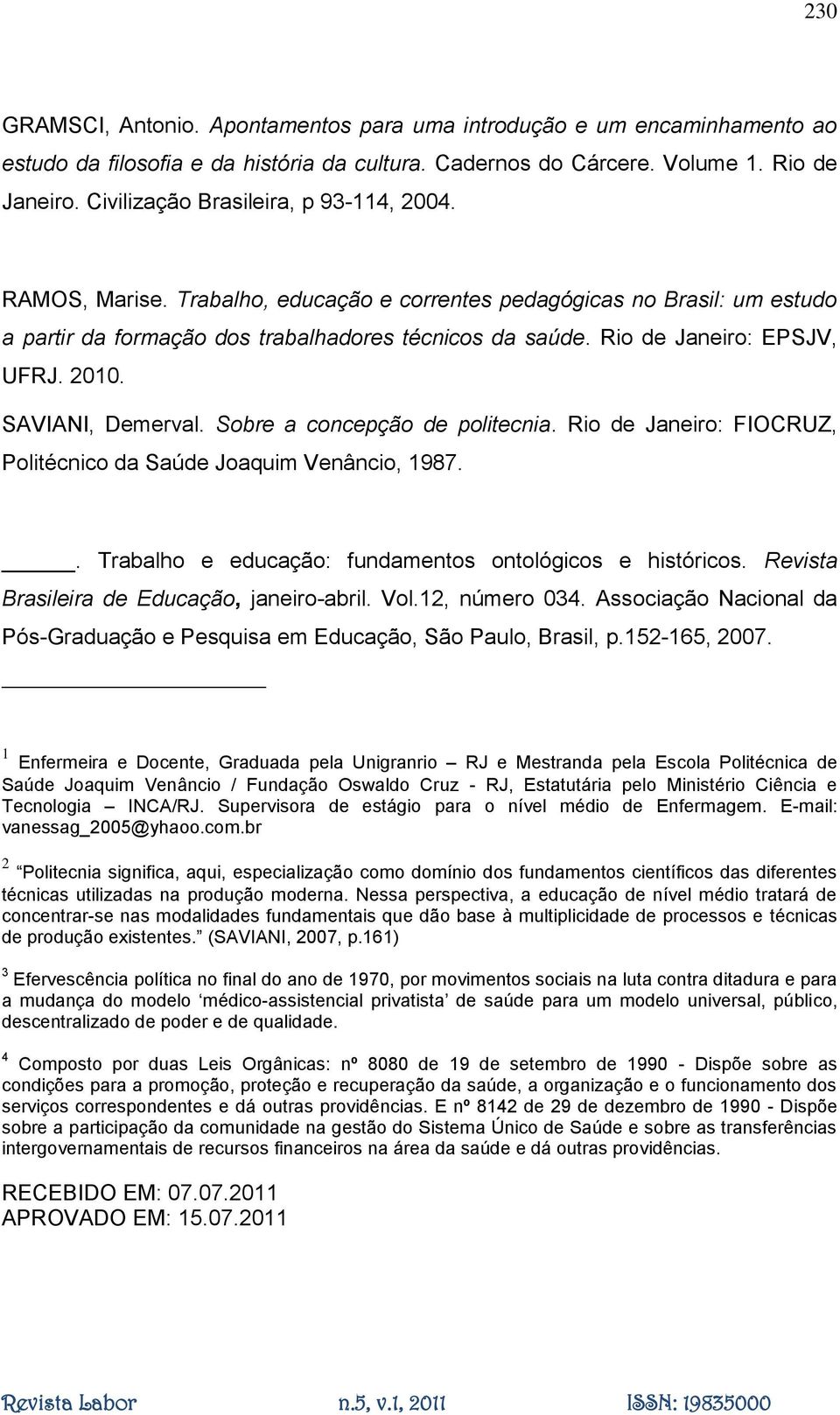 Rio de Janeiro: EPSJV, UFRJ. 2010. SAVIANI, Demerval. Sobre a concepção de politecnia. Rio de Janeiro: FIOCRUZ, Politécnico da Saúde Joaquim Venâncio, 1987.