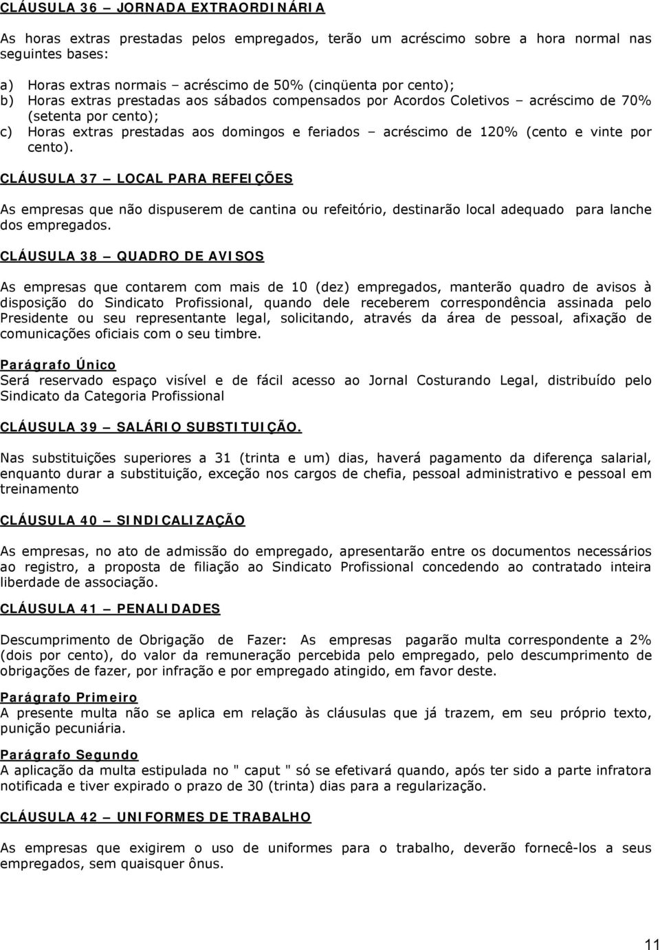 vinte por cento). CLÁUSULA 37 LOCAL PARA REFEIÇÕES As empresas que não dispuserem de cantina ou refeitório, destinarão local adequado para lanche dos empregados.