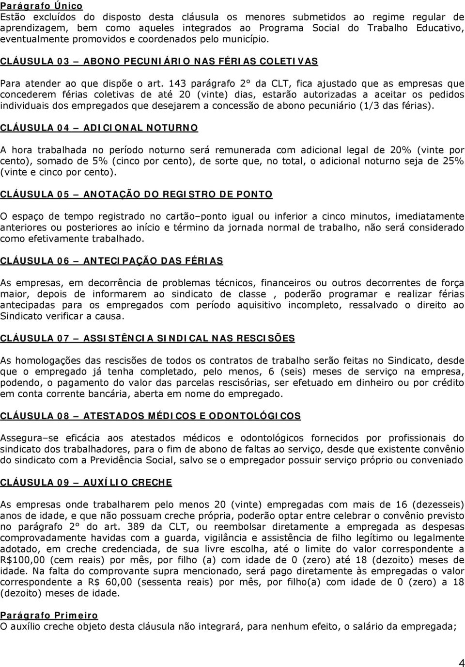 143 parágrafo 2 da CLT, fica ajustado que as empresas que concederem férias coletivas de até 20 (vinte) dias, estarão autorizadas a aceitar os pedidos individuais dos empregados que desejarem a