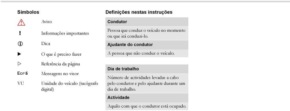 no momento ou que irá conduzi-lo. Ajudante do condutor A pessoa que não conduz o veículo.