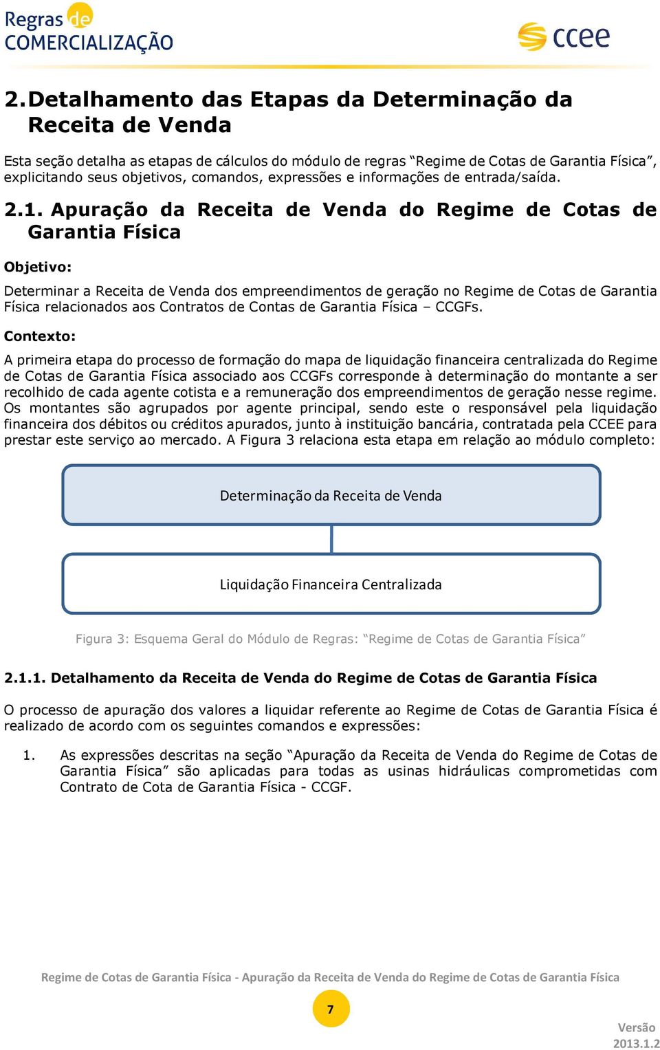 Apuração da Receita de Venda do Regime de Cotas de Garantia Física Objetivo: Determinar a Receita de Venda dos empreendimentos de geração no Regime de Cotas de Garantia Física relacionados aos