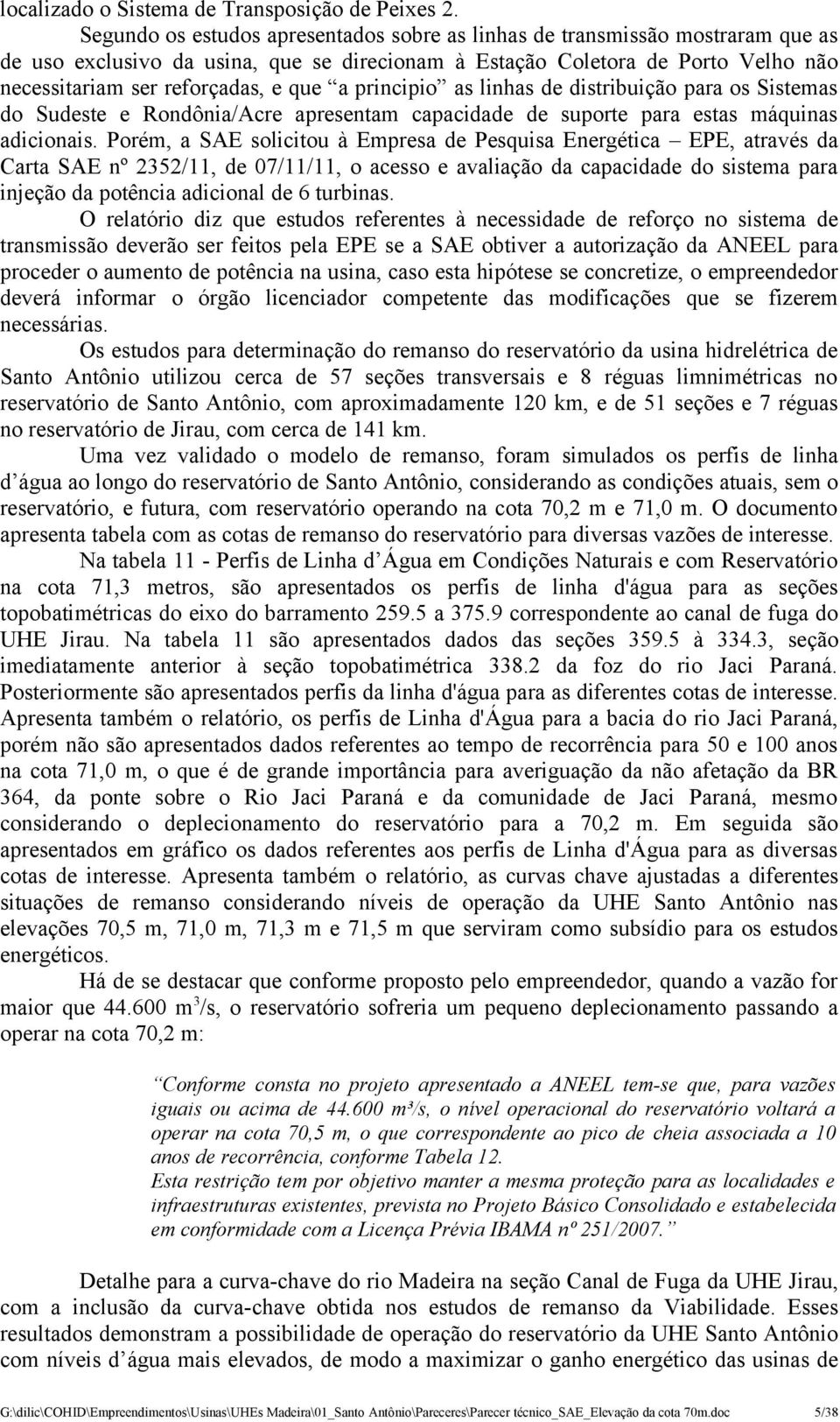 a principio as linhas de distribuição para os Sistemas do Sudeste e Rondônia/Acre apresentam capacidade de suporte para estas máquinas adicionais.