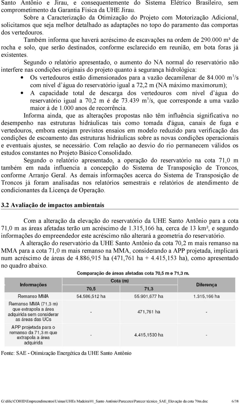 Também informa que haverá acréscimo de escavações na ordem de 290.000 m³ de rocha e solo, que serão destinados, conforme esclarecido em reunião, em bota foras já existentes.