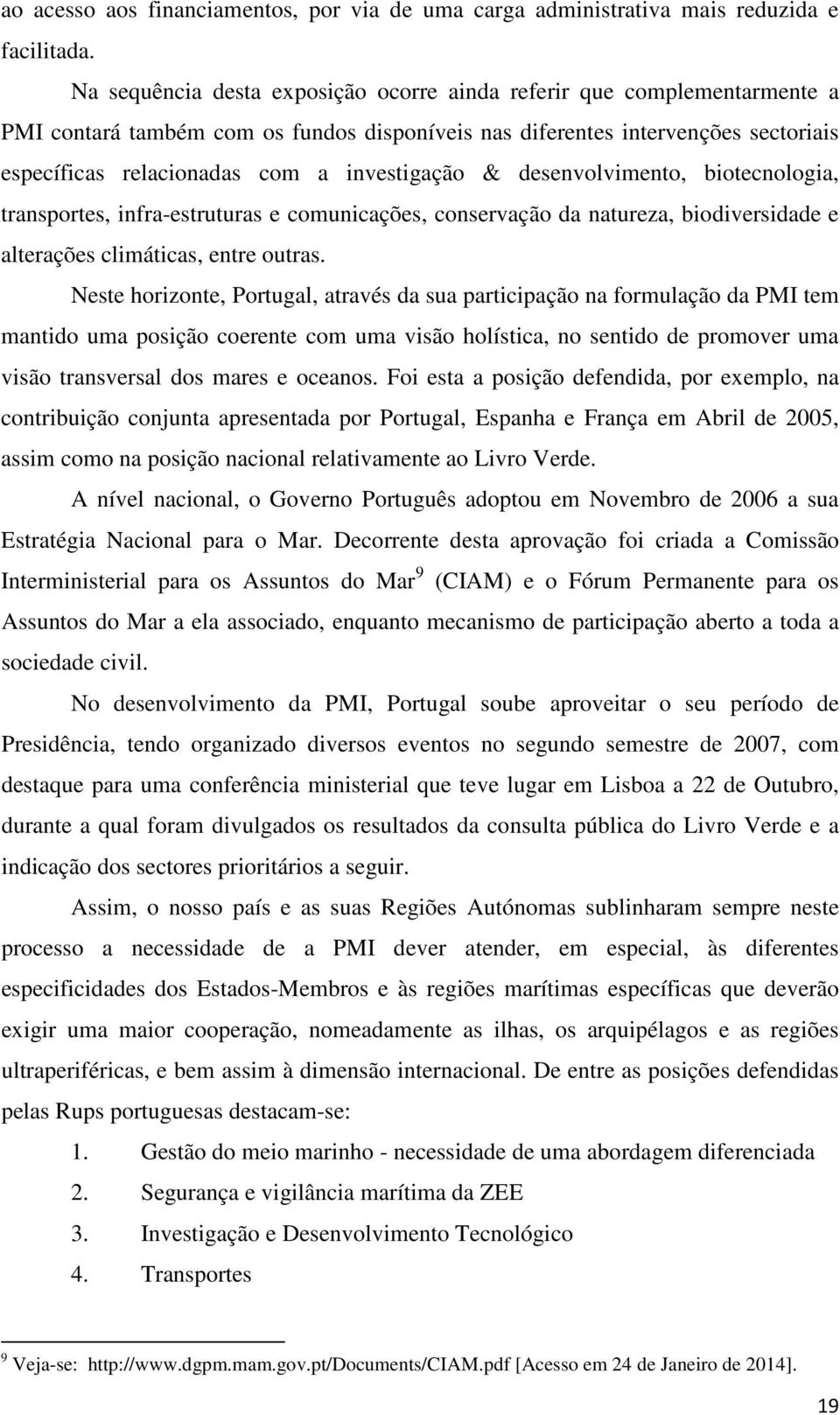 investigação & desenvolvimento, biotecnologia, transportes, infra-estruturas e comunicações, conservação da natureza, biodiversidade e alterações climáticas, entre outras.