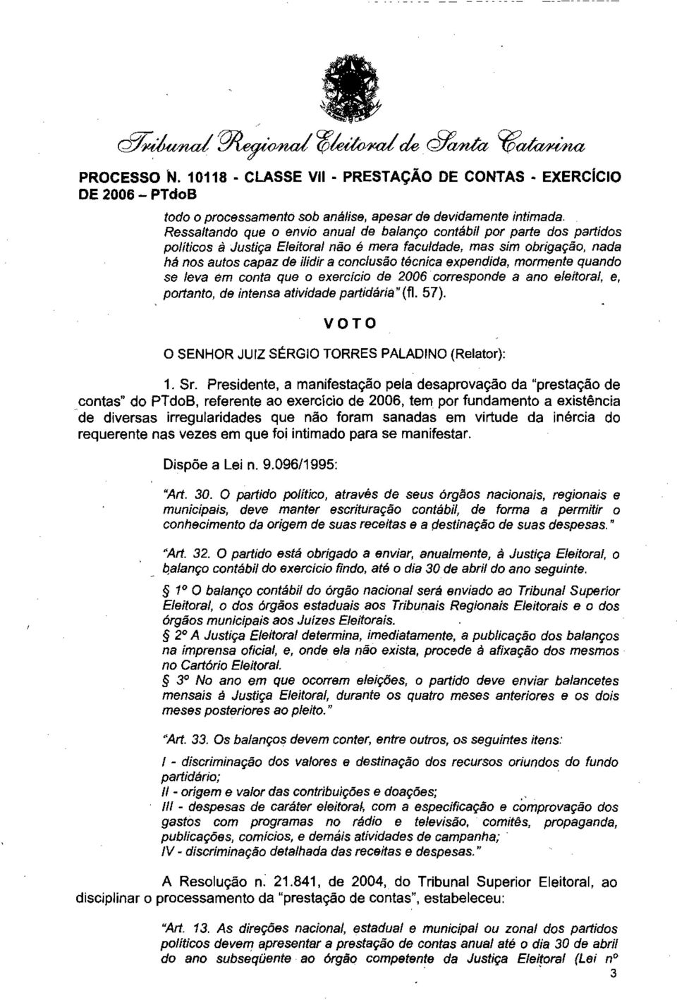 expendida, mormente quando se leva em conta que o exercício de 2006 corresponde a ano eleitoral, e, portanto, de intensa atividade partidária"(fl. 57).