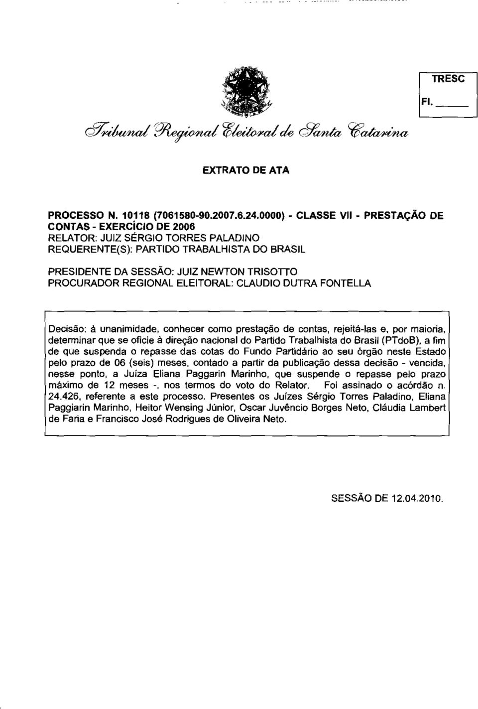 REGIONAL ELEITORAL: CLÁUDIO DUTRA FONTELLA Decisão: á unanimidade, conhecer como prestação de contas, rejeitá-las e, por maioria, determinar que se oficie à direção nacional do Partido Trabalhista do