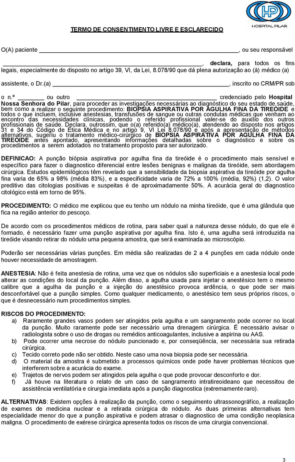 º ou outro credenciado pelo Hospital Nossa Senhora do Pilar, para proceder as investigações necessárias ao diagnóstico do seu estado de saúde, bem como a realizar o seguinte procedimento: BIOPSIA