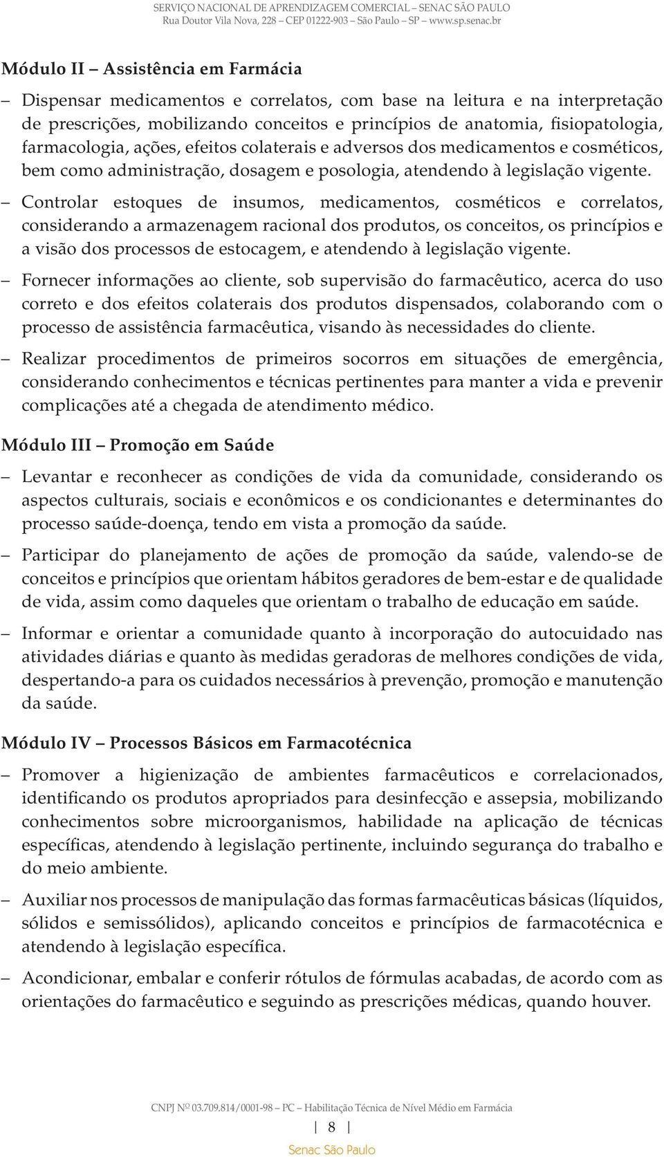 Controlar estoques de insumos, medicamentos, cosméticos e correlatos, considerando a armazenagem racional dos produtos, os conceitos, os princípios e a visão dos processos de estocagem, e atendendo à