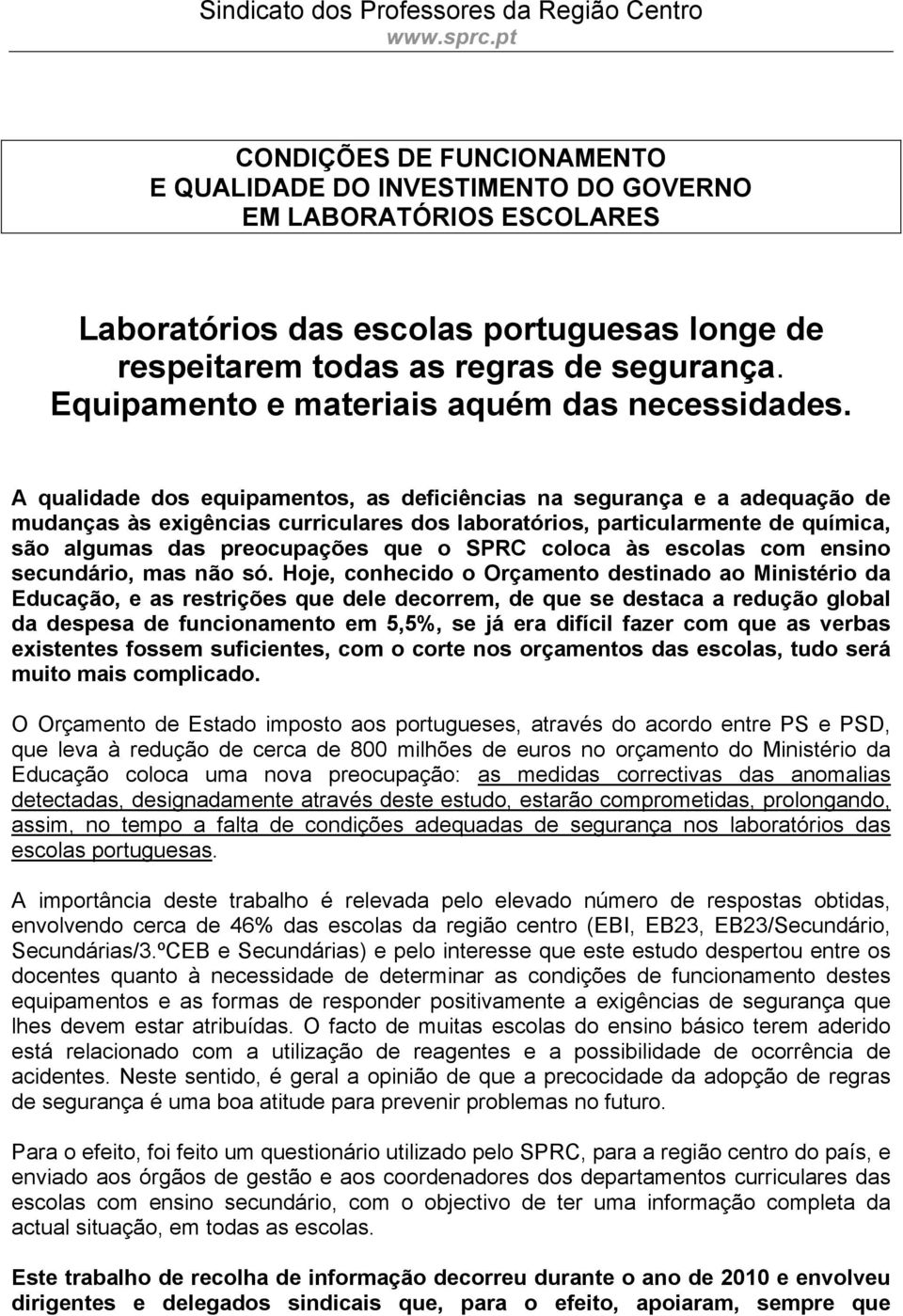 dos laboratórios, particularmente de química, são algumas das preocupações que o SPRC coloca às escolas com ensino secundário, mas não só Hoje, conhecido o Orçamento destinado ao Ministério da