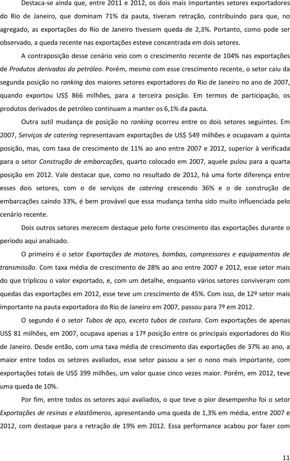 A contraposição desse cenário veio com o crescimento recente de 104% nas exportações de Produtos derivados do petróleo.