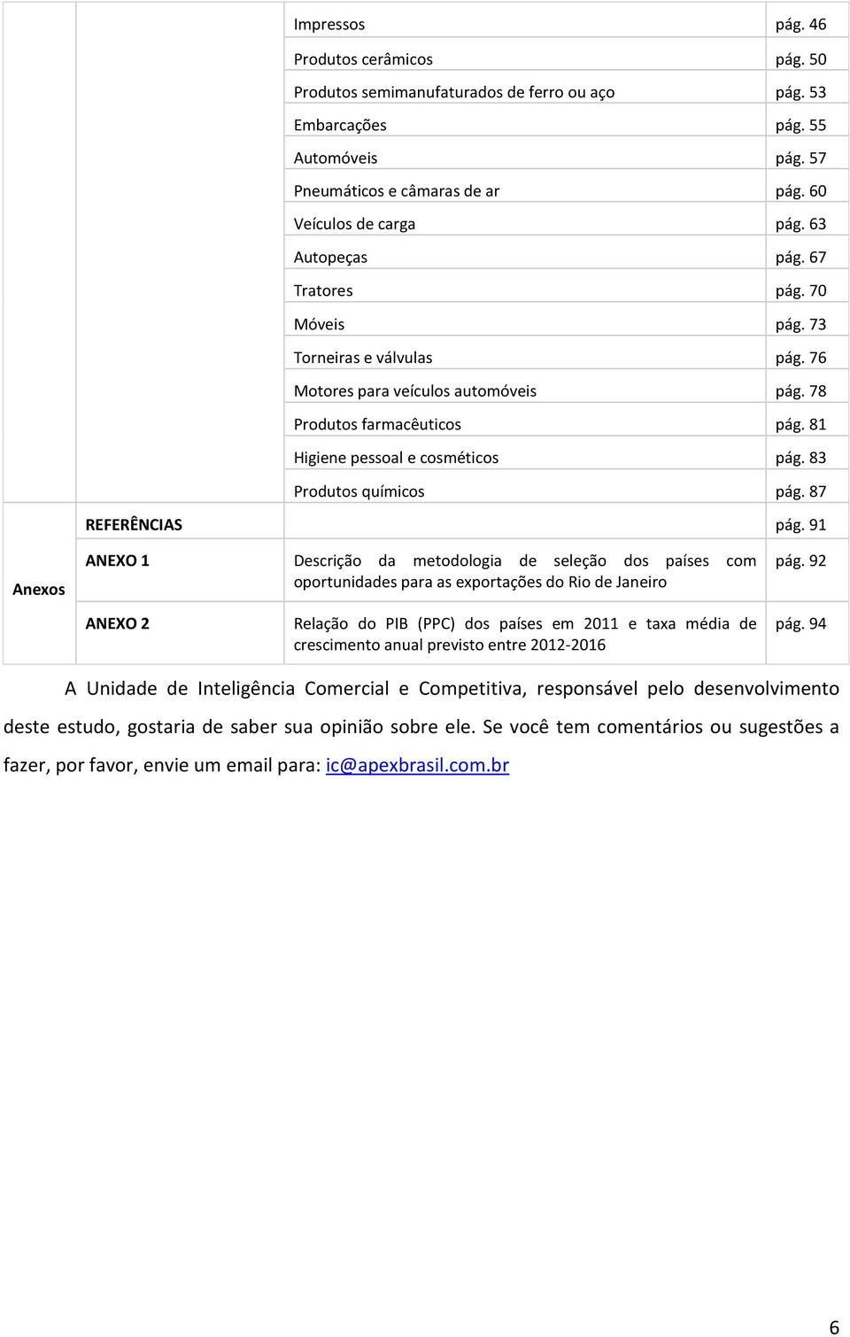 83 Produtos químicos pág. 87 REFERÊNCIAS pág. 91 Anexos ANEXO 1 Descrição da metodologia de seleção dos países com oportunidades para as exportações do Rio de Janeiro pág.