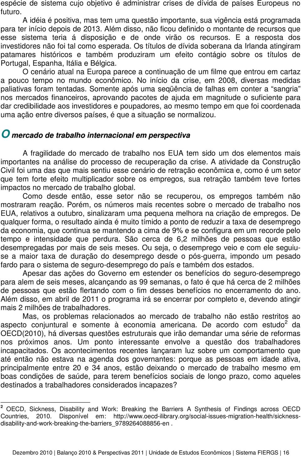 Além disso, não ficou definido o montante de recursos que esse sistema teria á disposição e de onde virão os recursos. E a resposta dos investidores não foi tal como esperada.