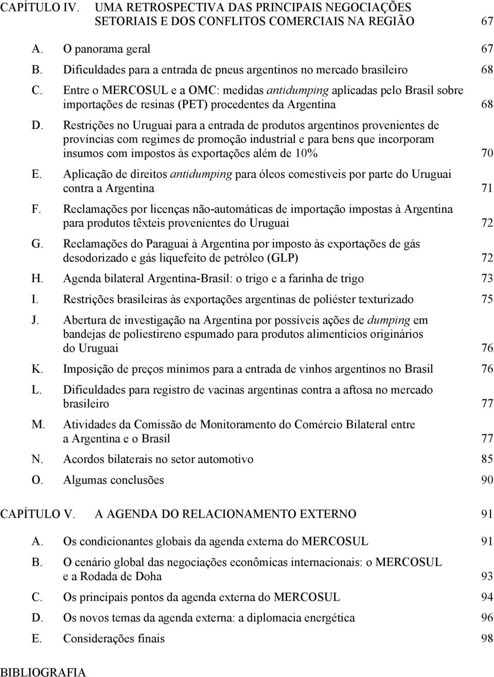 Entre o MERCOSUL e a OMC: medidas antidumping aplicadas pelo Brasil sobre importações de resinas (PET) procedentes da Argentina 68 D.