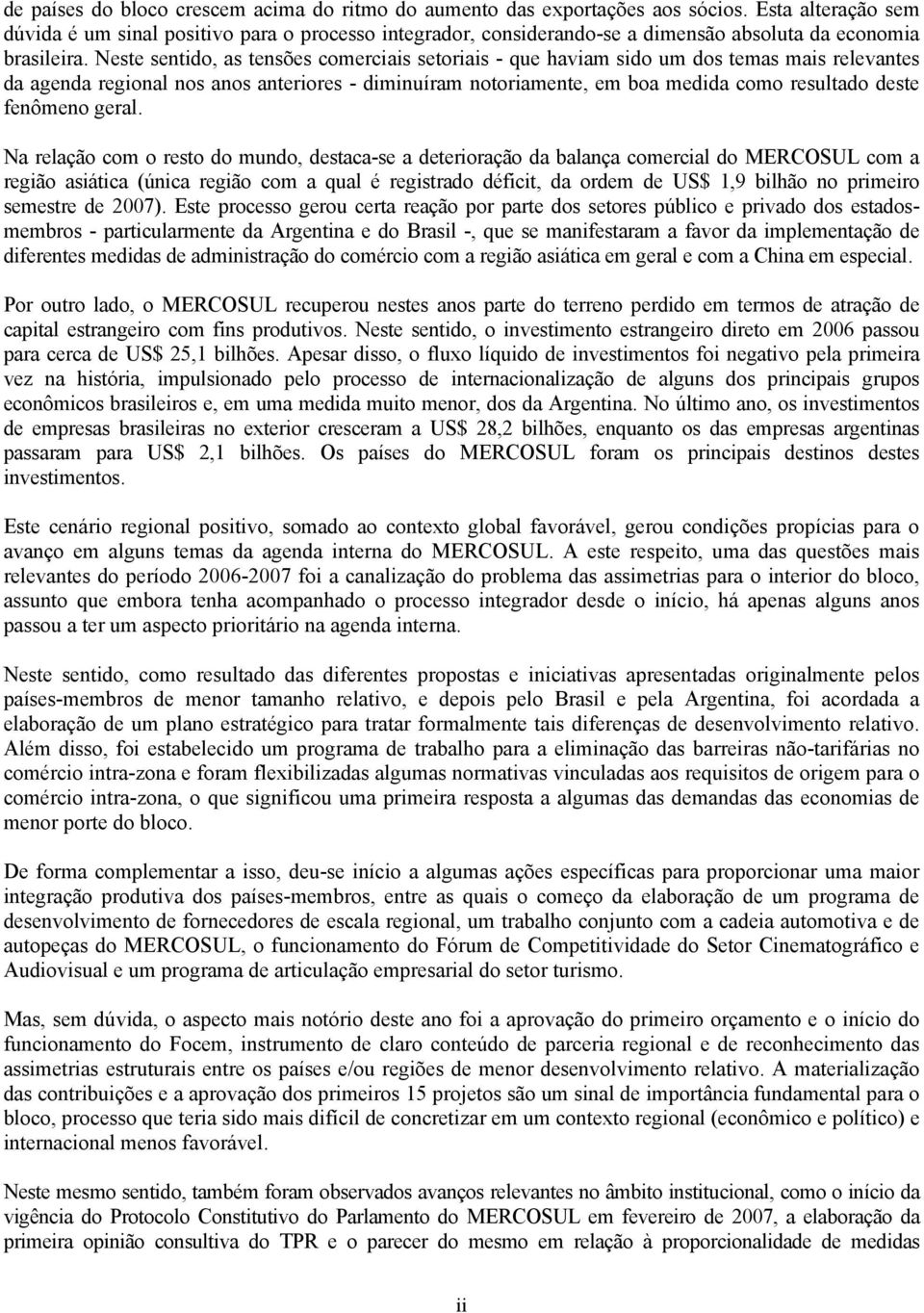 Neste sentido, as tensões comerciais setoriais - que haviam sido um dos temas mais relevantes da agenda regional nos anos anteriores - diminuíram notoriamente, em boa medida como resultado deste