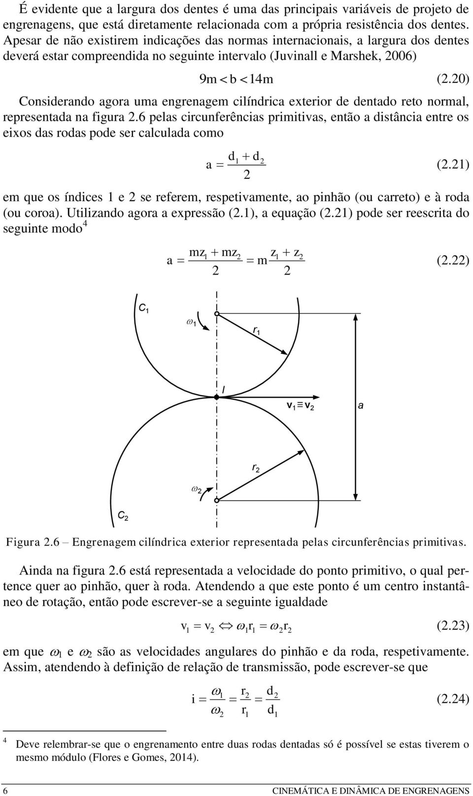 0) Consierno gor um engrengem cilínric exterior e ento reto norml, represent n igur.6 pels circunerêncis primitivs, então istânci entre os eixos s ros poe ser clcul como (.