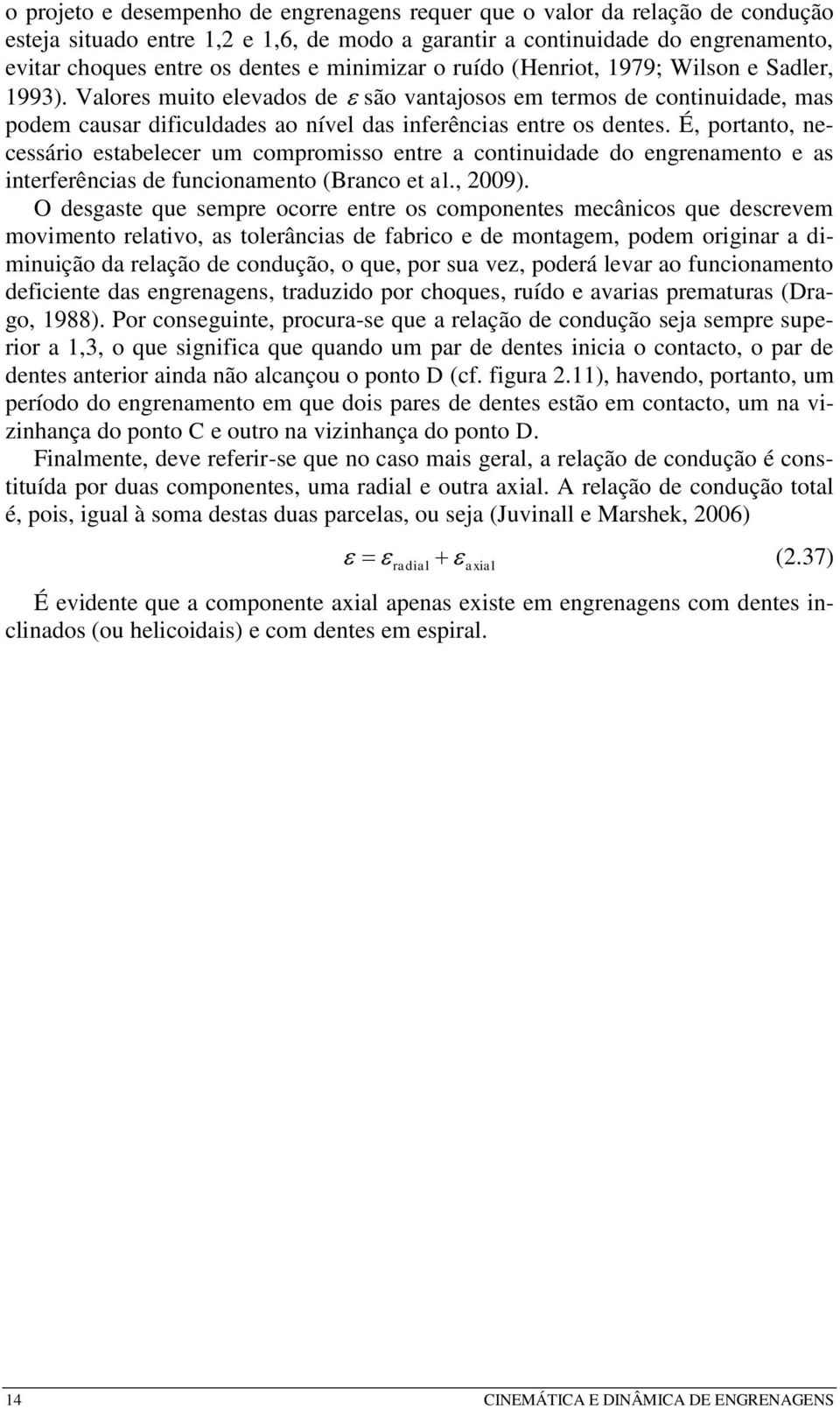 É, portnto, necessário estbelecer um compromisso entre continuie o engrenmento e s intererêncis e uncionmento (Brnco et l., 009).