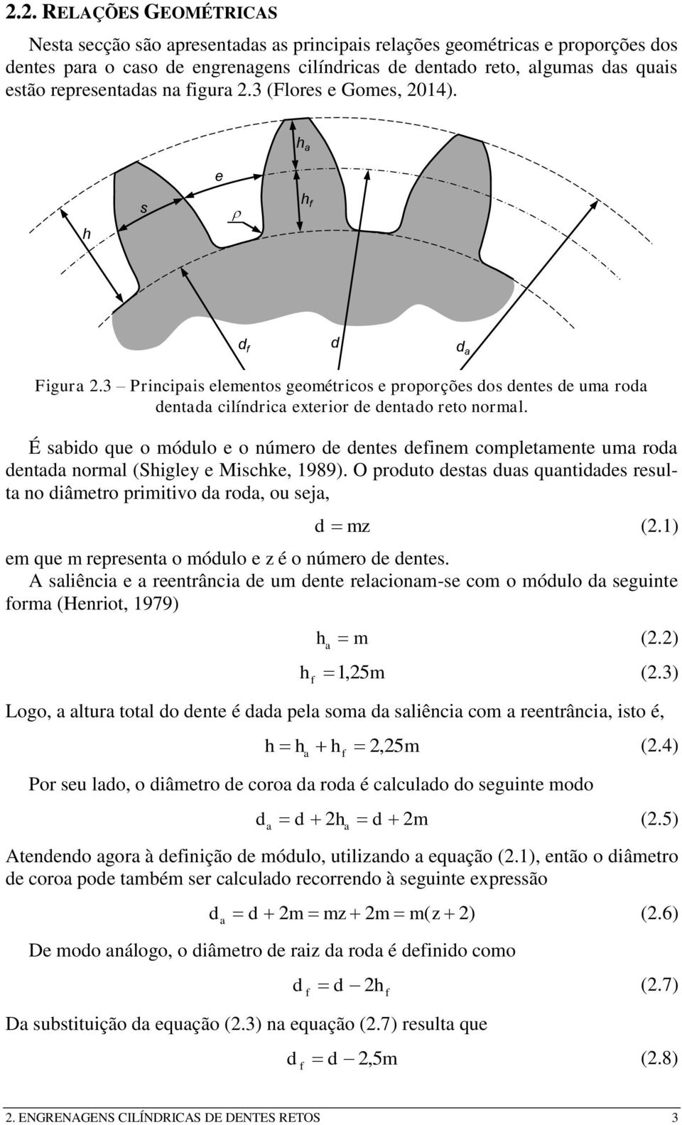 É sbio que o móulo e o número e entes einem completmente um ro ent norml (Shigley e Mischke, 989). O prouto ests us qunties result no iâmetro primitivo ro, ou sej, mz (.