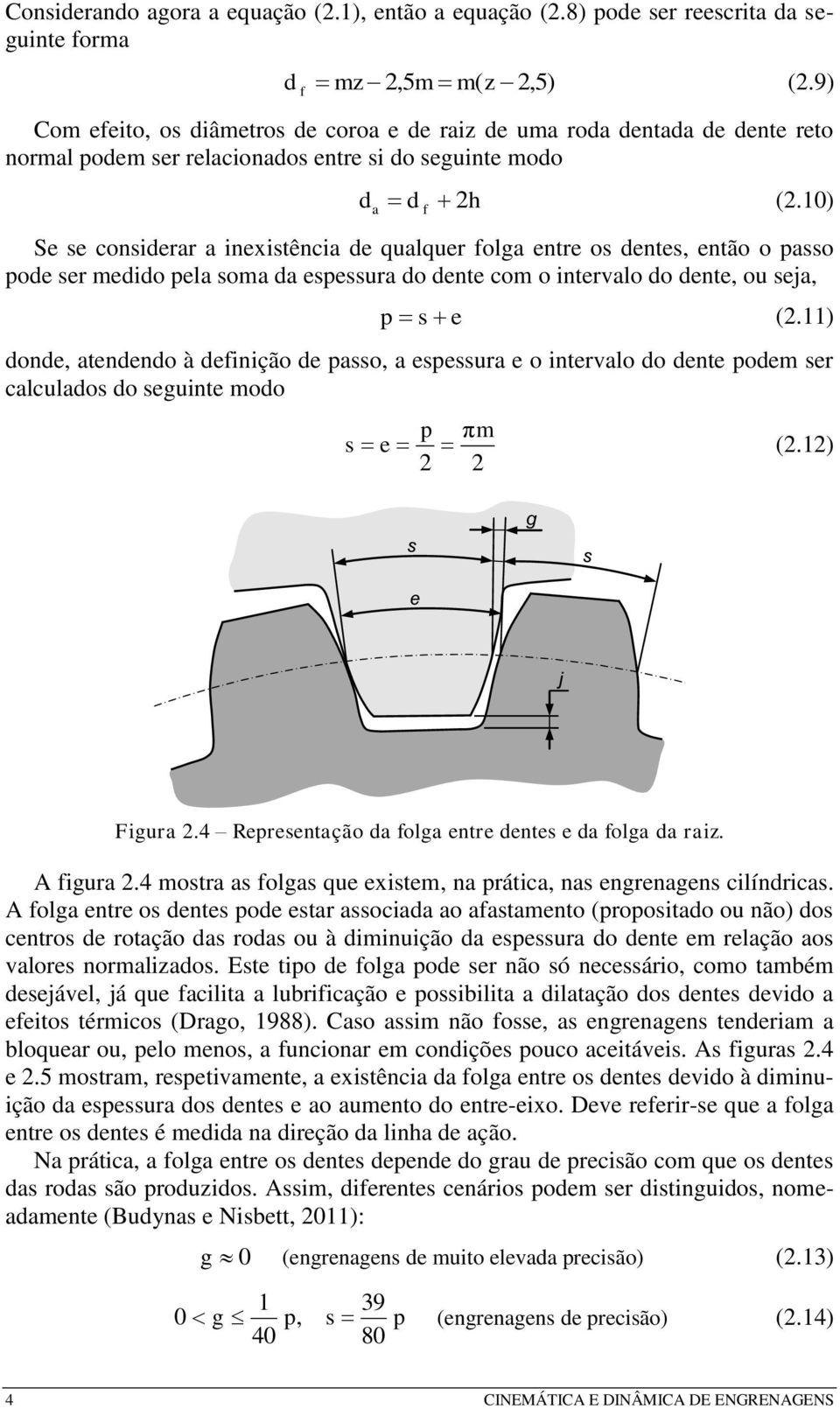 0) Se se consierr inexistênci e qulquer olg entre os entes, então o psso poe ser meio pel som espessur o ente com o intervlo o ente, ou sej, p s e (.