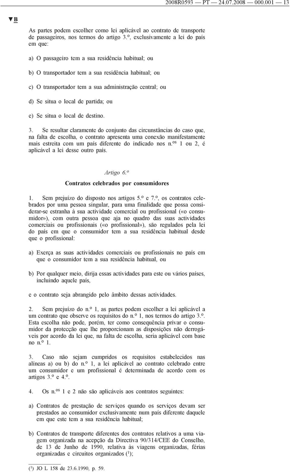 d) Se situa o local de partida; ou e) Se situa o local de destino. 3.