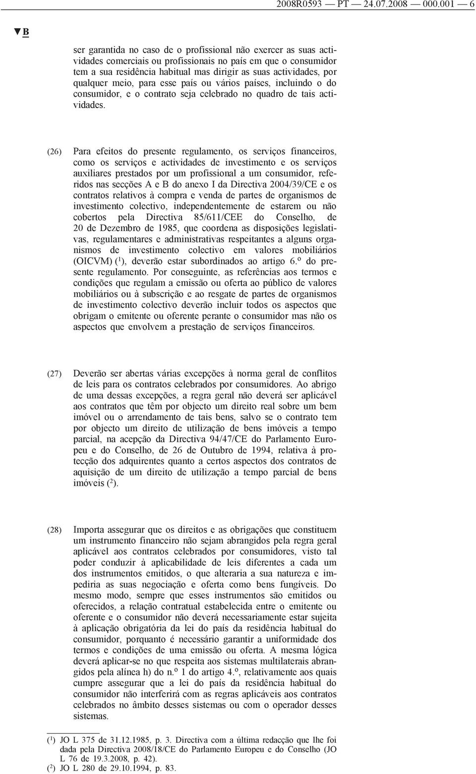 por qualquer meio, para esse país ou vários países, incluindo o do consumidor, e o contrato seja celebrado no quadro de tais actividades.