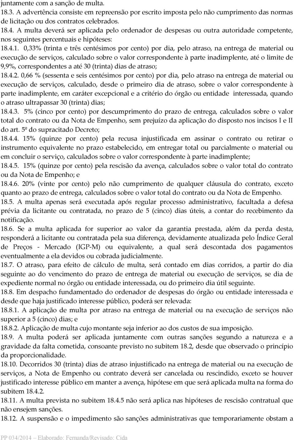 .4.1. 0,33% (trinta e três centésimos por cento) por dia, pelo atraso, na entrega de material ou execução de serviços, calculado sobre o valor correspondente à parte inadimplente, até o limite de