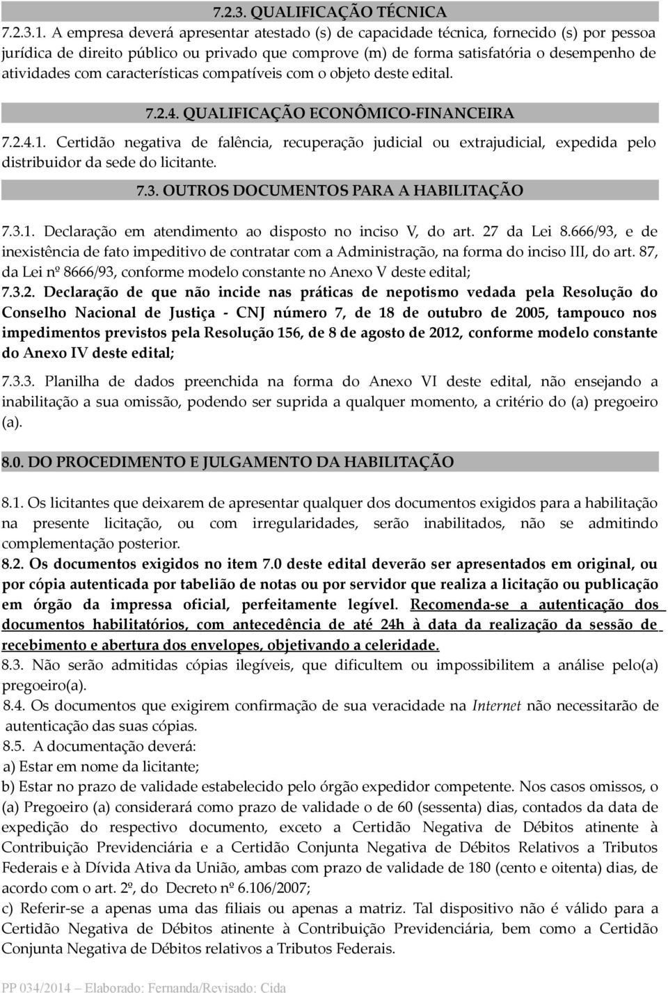 características compatíveis com o objeto deste edital. 7.2.4. QUALIFICAÇÃO ECONÔMICO-FINANCEIRA 7.2.4.1.