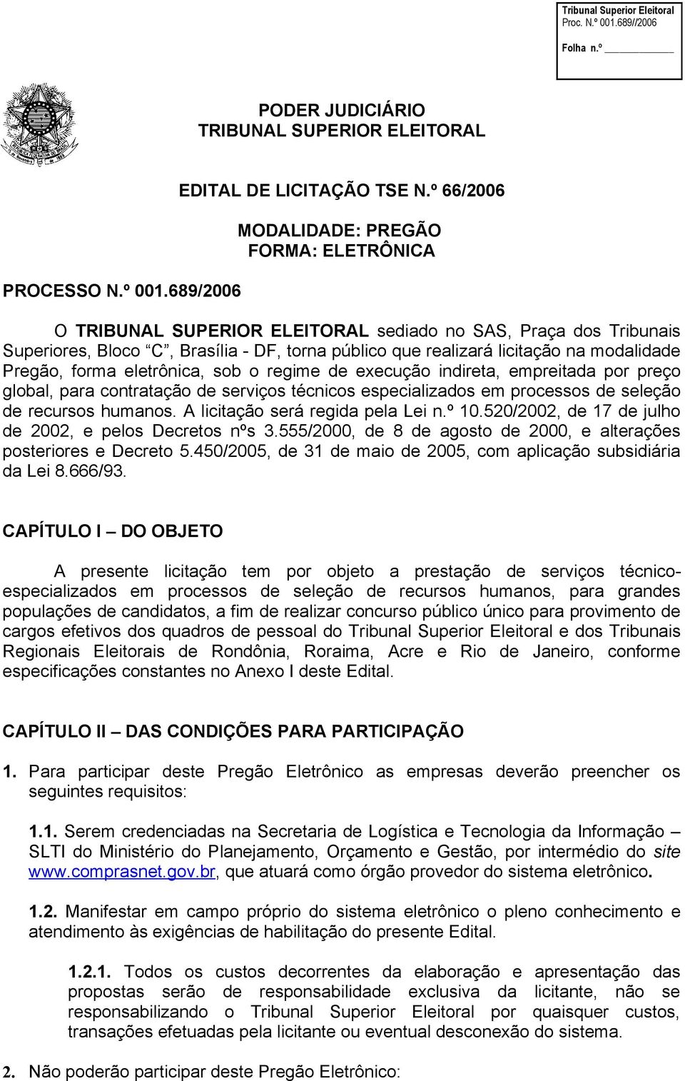 modalidade Pregão, forma eletrônica, sob o regime de execução indireta, empreitada por preço global, para contratação de serviços técnicos especializados em processos de seleção de recursos humanos.