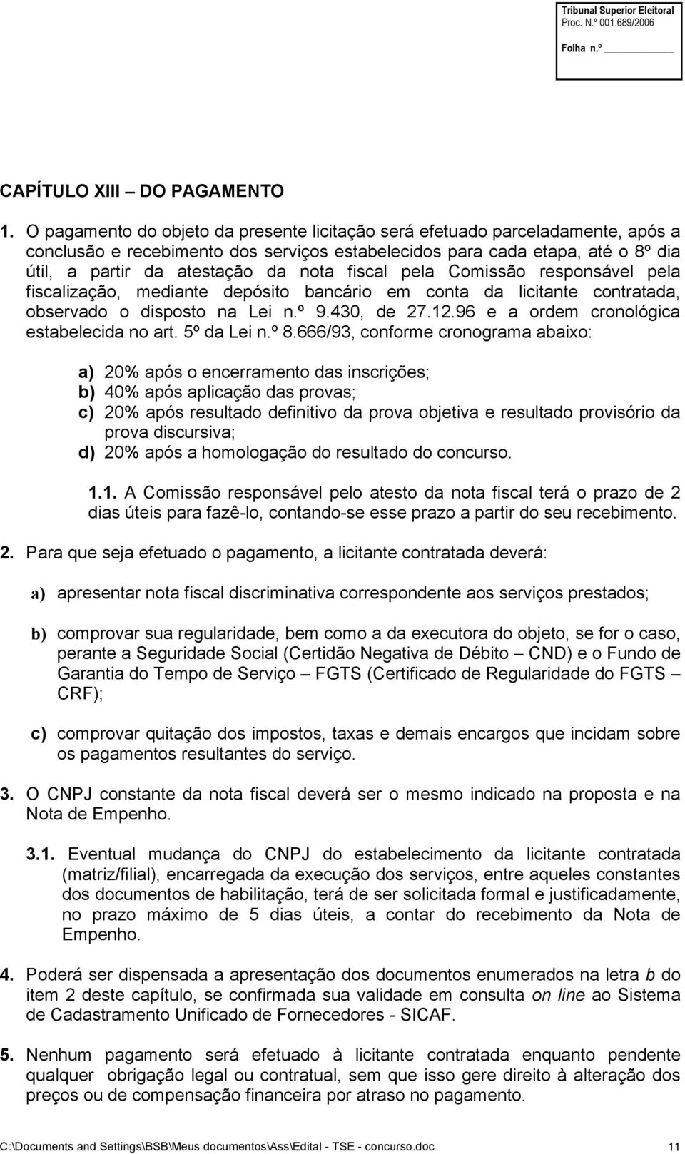 fiscal pela Comissão responsável pela fiscalização, mediante depósito bancário em conta da licitante contratada, observado o disposto na Lei n.º 9.430, de 27.12.