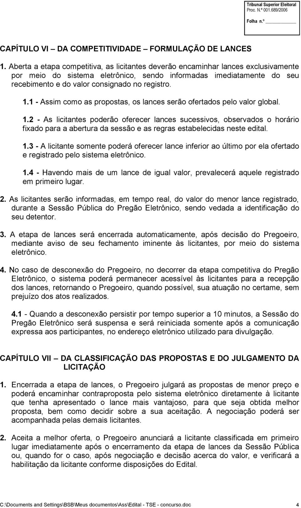 1.1 - Assim como as propostas, os lances serão ofertados pelo valor global. 1.