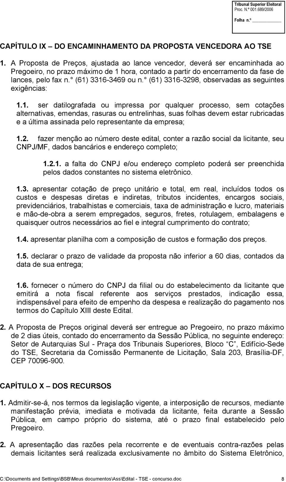 (61) 3316-3298, observadas as seguintes exigências: 1.1. ser datilografada ou impressa por qualquer processo, sem cotações alternativas, emendas, rasuras ou entrelinhas, suas folhas devem estar